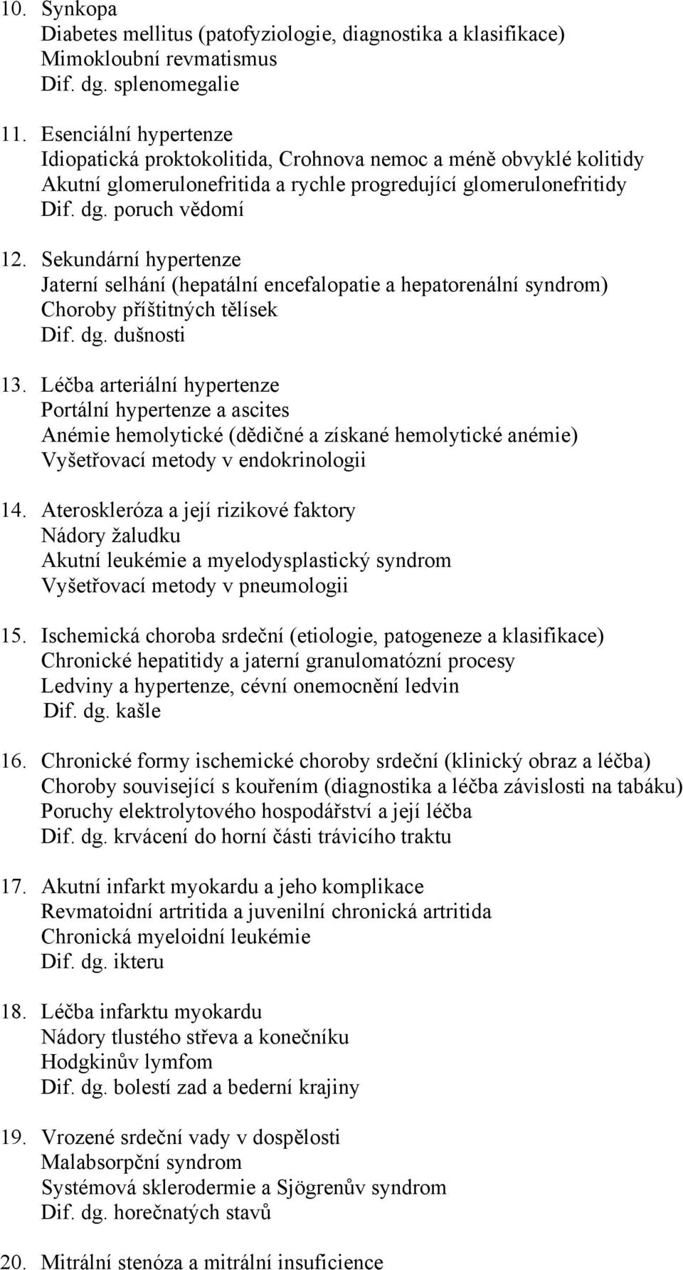 Sekundární hypertenze Jaterní selhání (hepatální encefalopatie a hepatorenální syndrom) Choroby příštitných tělísek Dif. dg. dušnosti 13.