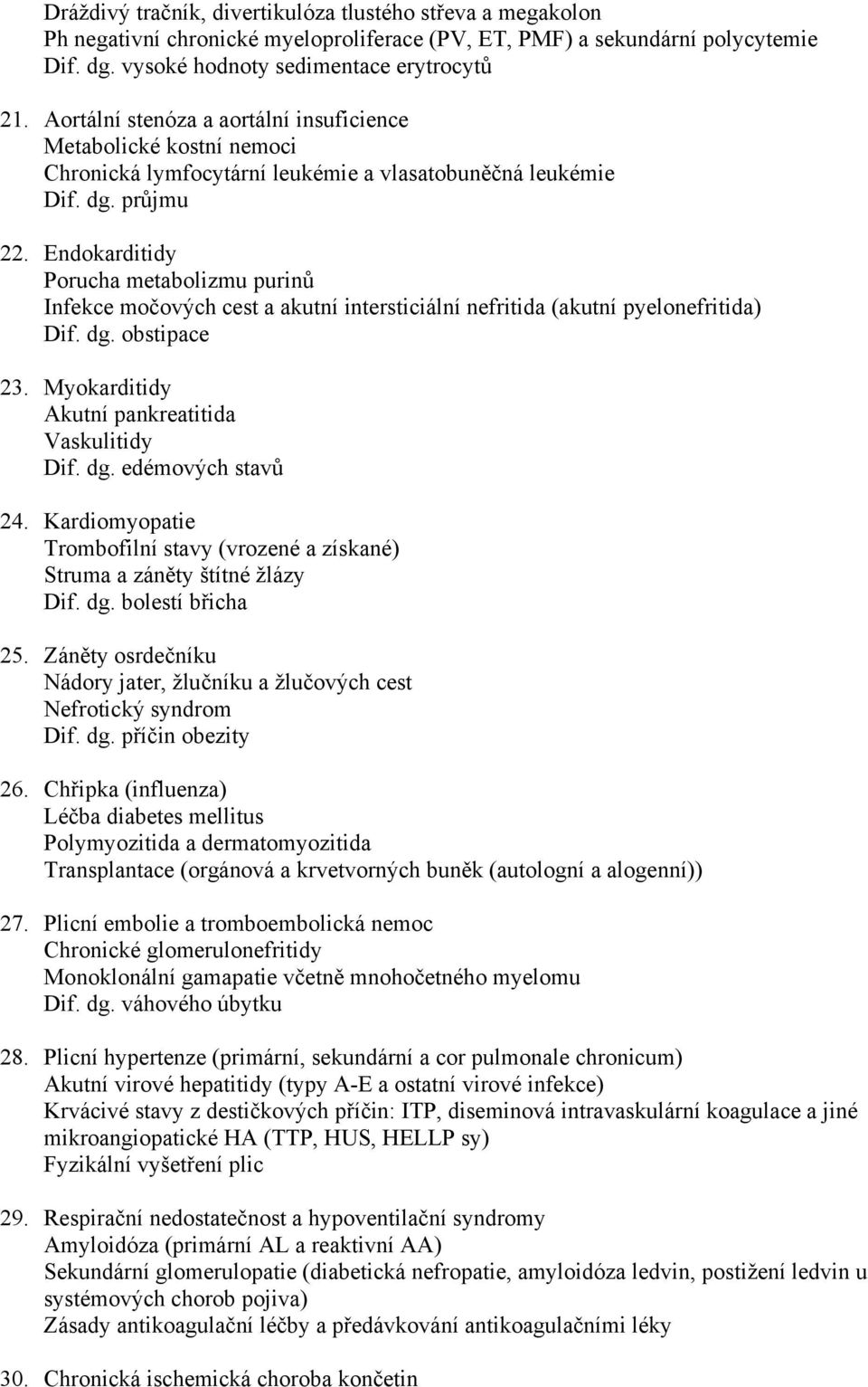 Endokarditidy Porucha metabolizmu purinů Infekce močových cest a akutní intersticiální nefritida (akutní pyelonefritida) Dif. dg. obstipace 23. Myokarditidy Akutní pankreatitida Vaskulitidy Dif. dg. edémových stavů 24.