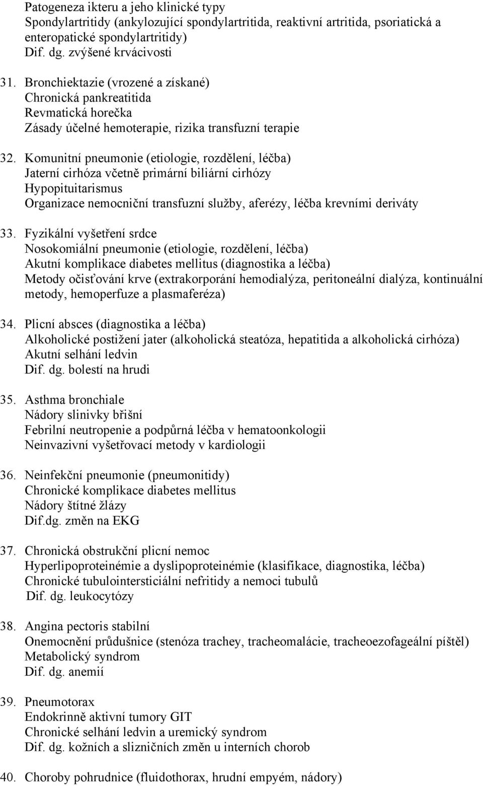 Komunitní pneumonie (etiologie, rozdělení, léčba) Jaterní cirhóza včetně primární biliární cirhózy Hypopituitarismus Organizace nemocniční transfuzní služby, aferézy, léčba krevními deriváty 33.