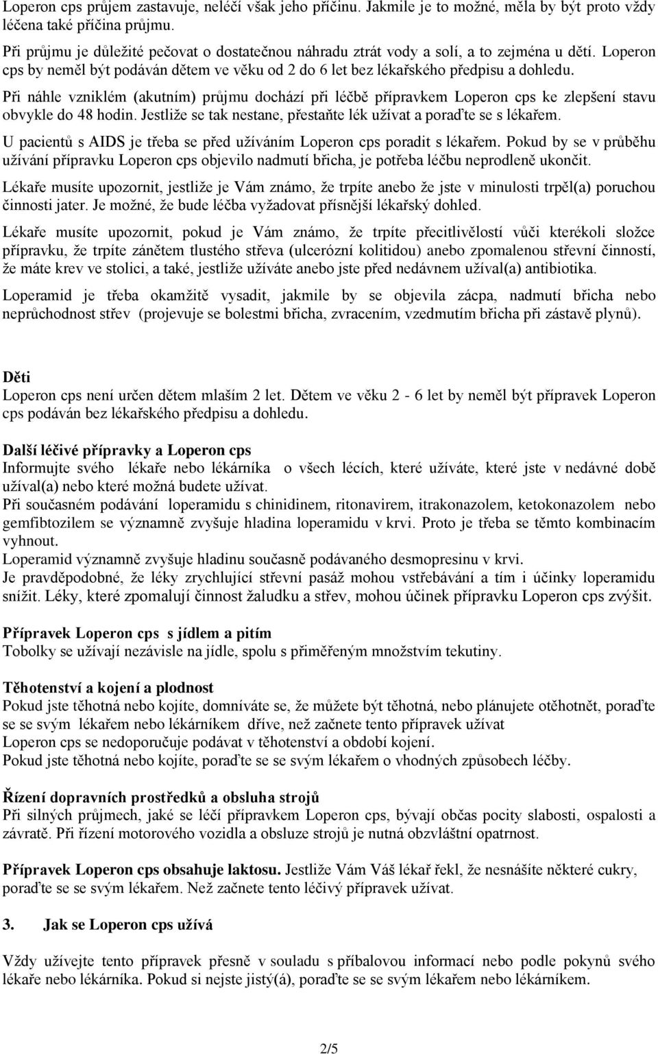 Při náhle vzniklém (akutním) průjmu dochází při léčbě přípravkem Loperon cps ke zlepšení stavu obvykle do 48 hodin. Jestliže se tak nestane, přestaňte lék užívat a poraďte se s lékařem.