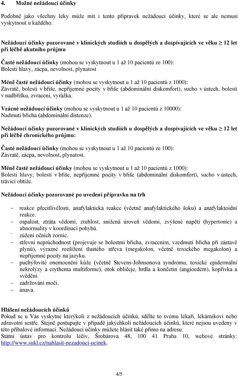 hlavy, zácpa, nevolnost, plynatost Méně časté nežádoucí účinky (mohou se vyskytnout u 1 až 10 pacientů z 1000): Závratě, bolesti v břiše, nepříjemné pocity v břiše (abdominální diskomfort), sucho v