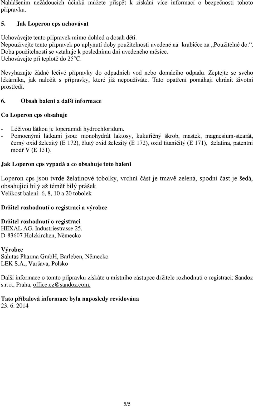 Nevyhazujte žádné léčivé přípravky do odpadních vod nebo domácího odpadu. Zeptejte se svého lékárníka, jak naložit s přípravky, které již nepoužíváte. Tato opatření pomáhají chránit životní prostředí.