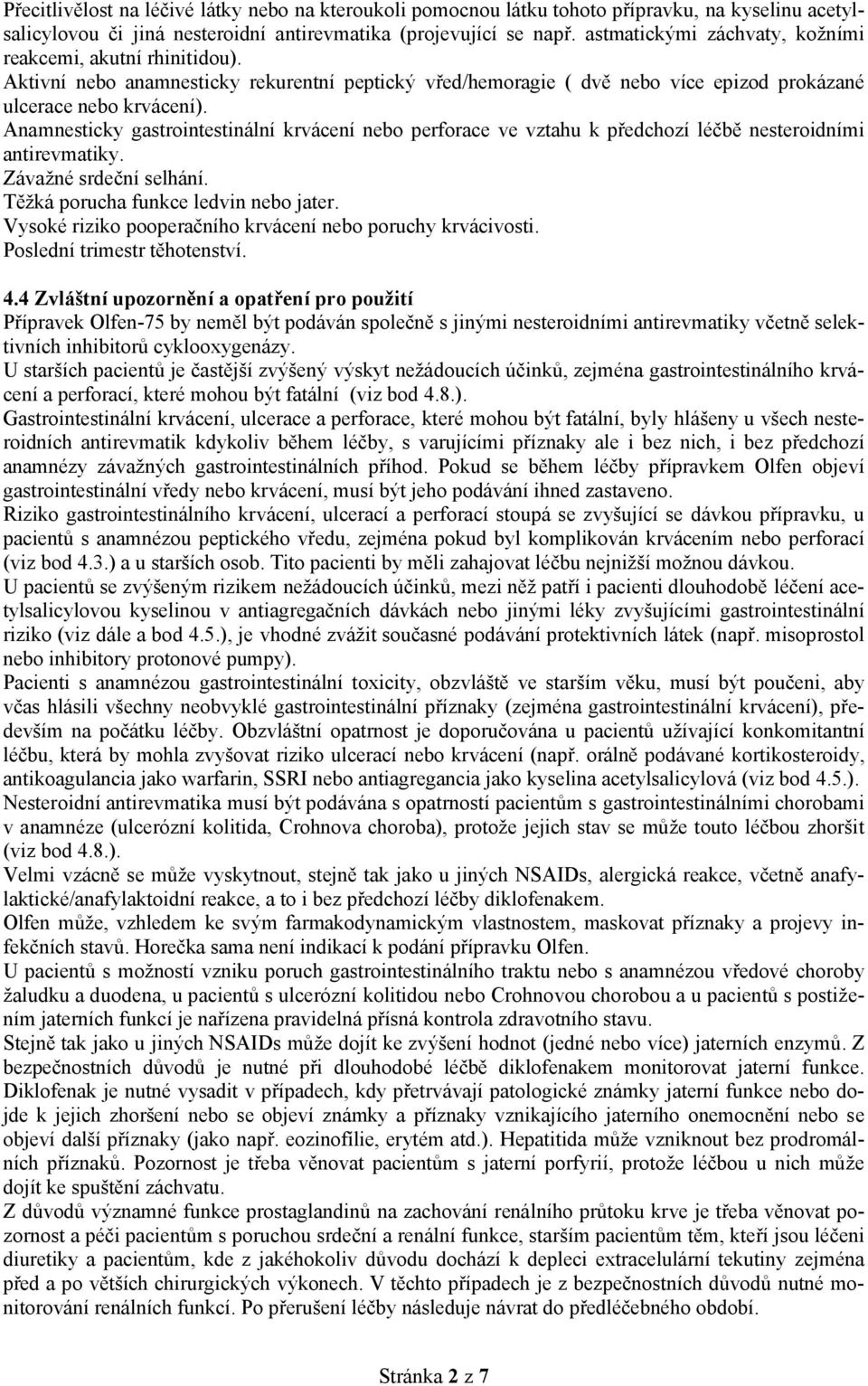 Anamnesticky gastrointestinální krvácení nebo perforace ve vztahu k předchozí léčbě nesteroidními antirevmatiky. Závažné srdeční selhání. Těžká porucha funkce ledvin nebo jater.