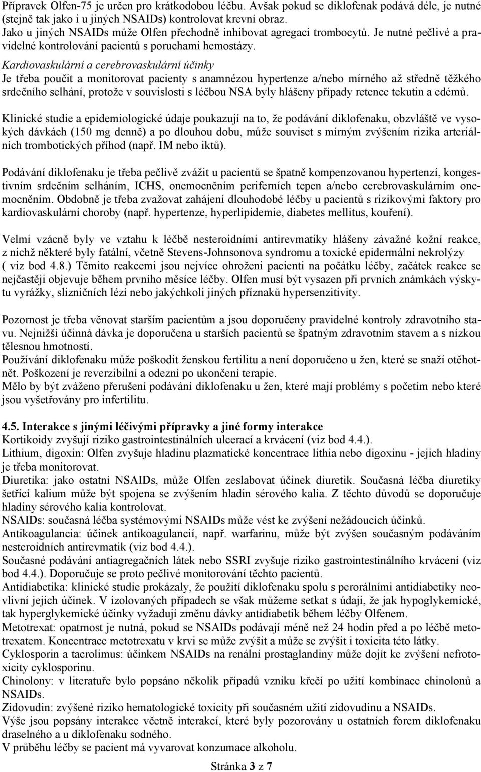 Kardiovaskulární a cerebrovaskulární účinky Je třeba poučit a monitorovat pacienty s anamnézou hypertenze a/nebo mírného až středně těžkého srdečního selhání, protože v souvislosti s léčbou NSA byly