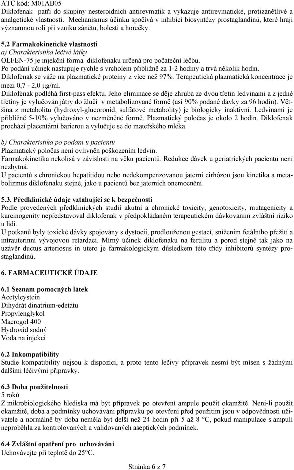 2 Farmakokinetické vlastnosti a) Charakteristika léčivé látky OLFEN-75 je injekční forma diklofenaku určená pro počáteční léčbu.