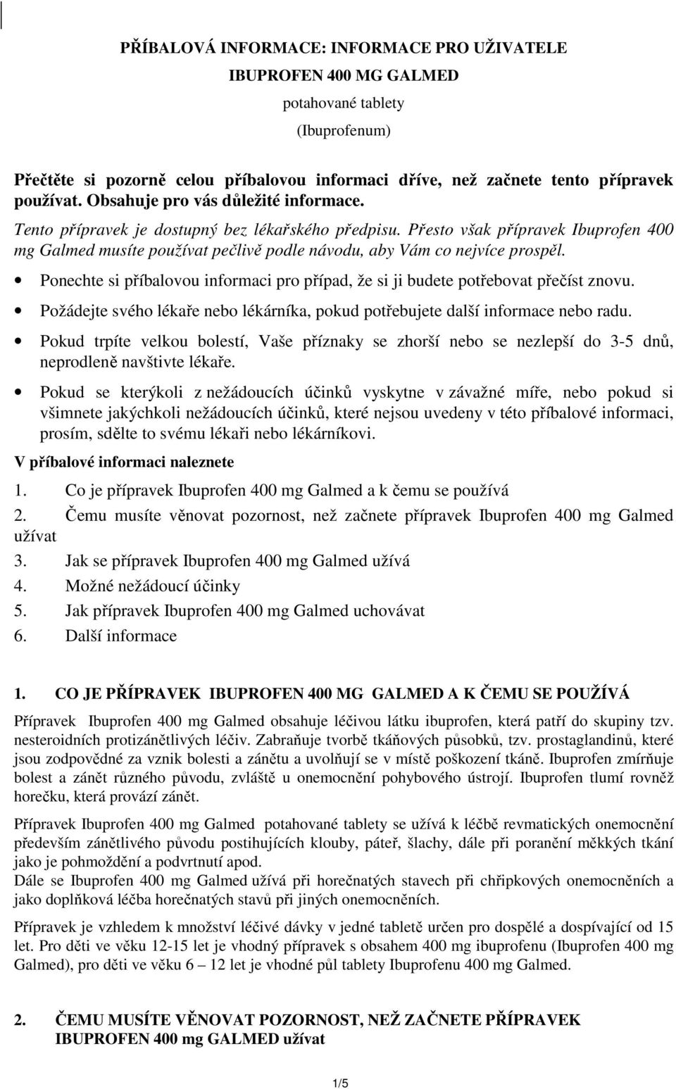 Přesto však přípravek Ibuprofen 400 mg Galmed musíte používat pečlivě podle návodu, aby Vám co nejvíce prospěl. Ponechte si příbalovou informaci pro případ, že si ji budete potřebovat přečíst znovu.