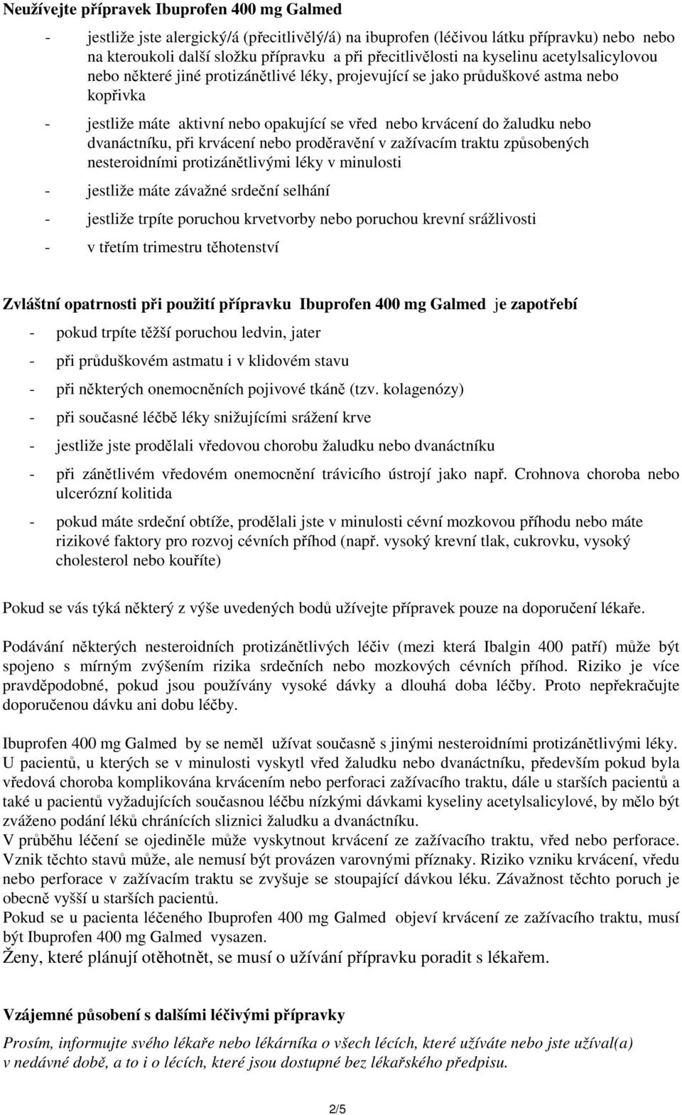 dvanáctníku, při krvácení nebo proděravění v zažívacím traktu způsobených nesteroidními protizánětlivými léky v minulosti - jestliže máte závažné srdeční selhání - jestliže trpíte poruchou krvetvorby