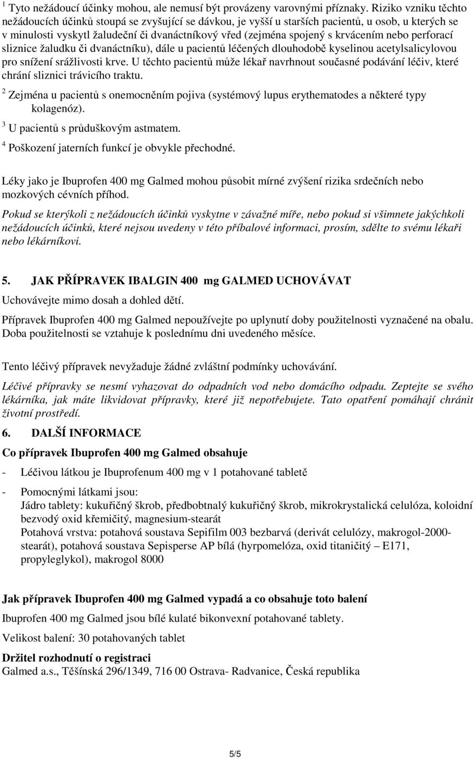 krvácením nebo perforací sliznice žaludku či dvanáctníku), dále u pacientů léčených dlouhodobě kyselinou acetylsalicylovou pro snížení srážlivosti krve.