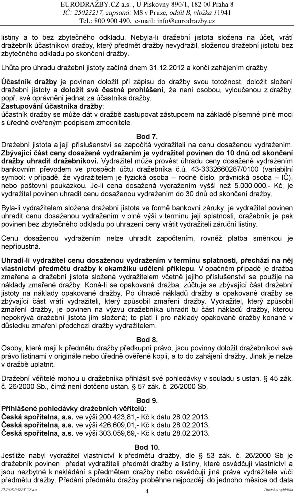 Lhůta pro úhradu dražební jistoty začíná dnem 31.12.2012 a končí zahájením dražby.