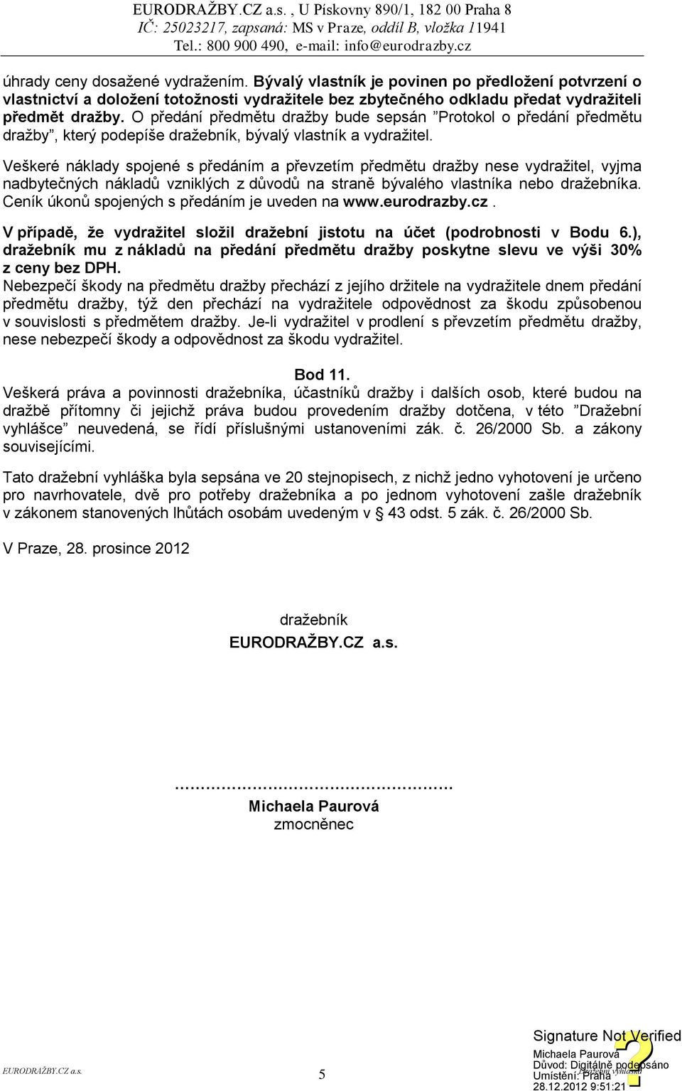 O předání předmětu dražby bude sepsán Protokol o předání předmětu dražby, který podepíše dražebník, bývalý vlastník a vydražitel.