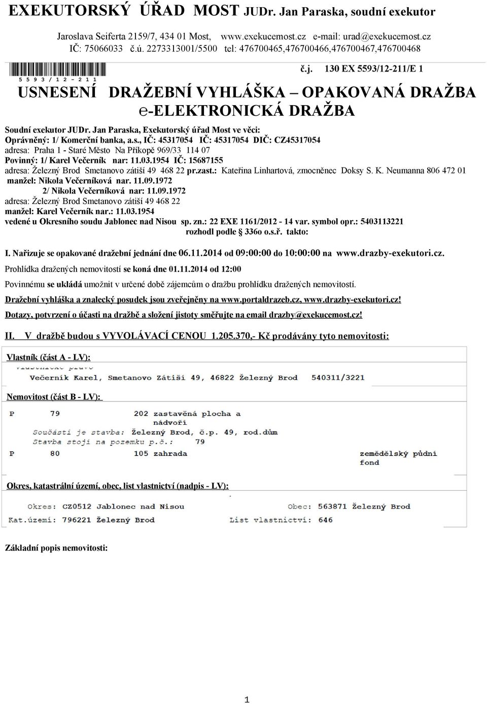 Jan Paraska, Exekutorský úřad Most ve věci: Oprávněný: 1/ Komerční banka, a.s., IČ: 45317054 IČ: 45317054 DIČ: CZ45317054 adresa: Praha 1 - Staré Město Na Příkopě 969/33 114 07 Povinný: 1/ Karel Večerník nar: 11.