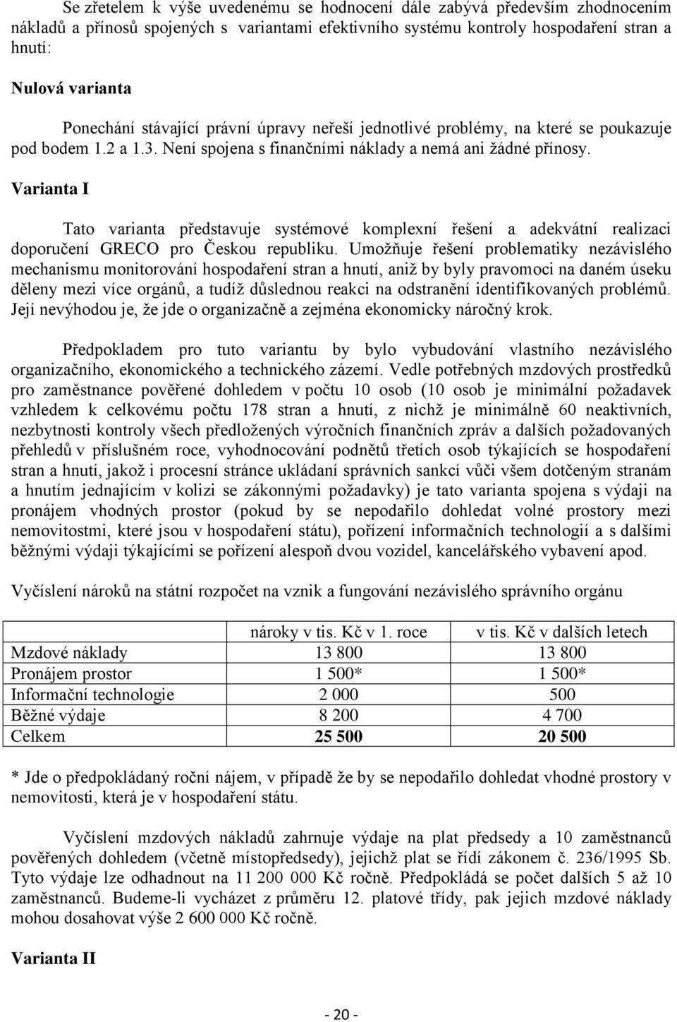 Varianta I Tato varianta představuje systémové komplexní řešení a adekvátní realizaci doporučení GRECO pro Českou republiku.