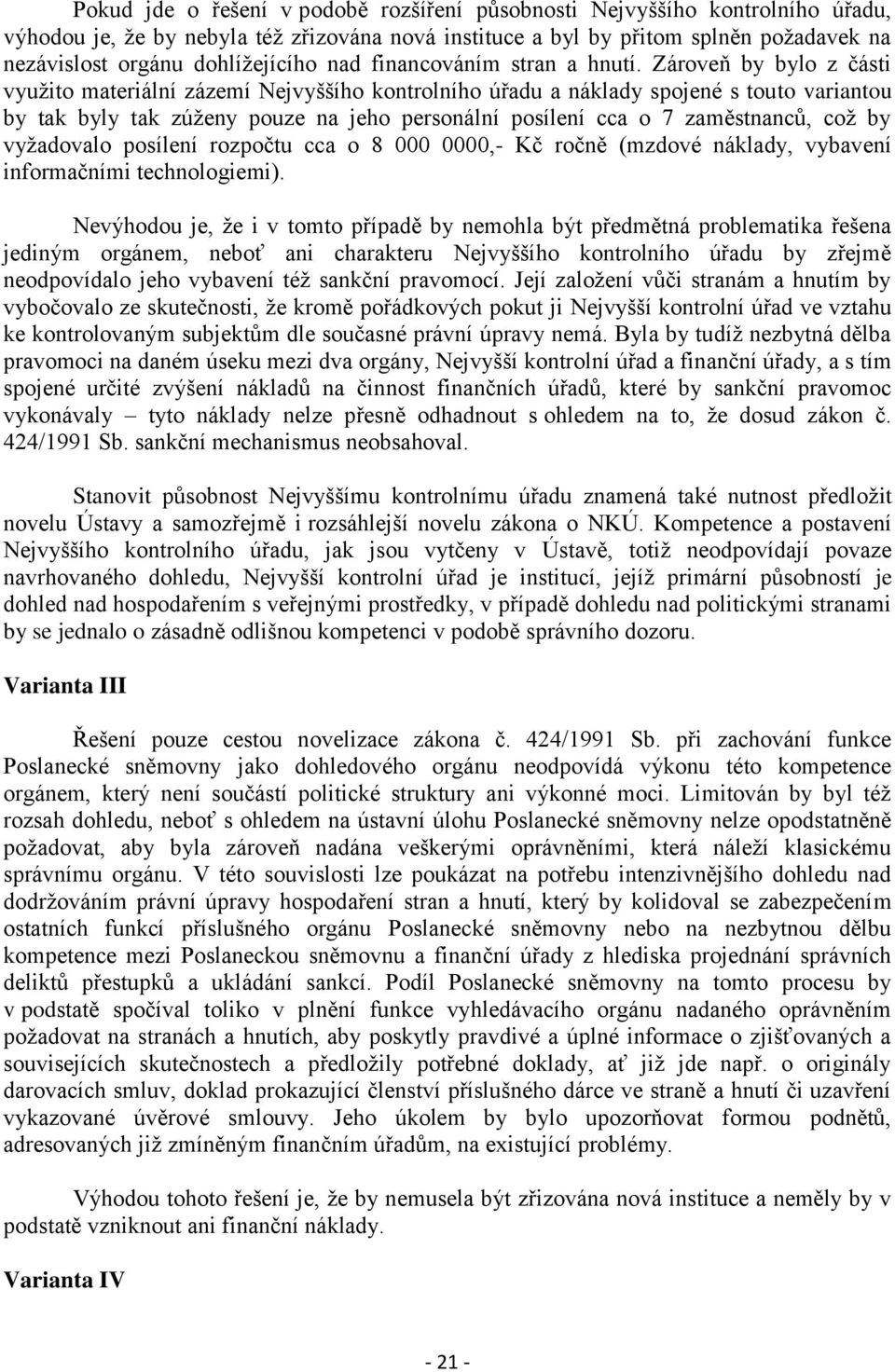 Zároveň by bylo z části využito materiální zázemí Nejvyššího kontrolního úřadu a náklady spojené s touto variantou by tak byly tak zúženy pouze na jeho personální posílení cca o 7 zaměstnanců, což by