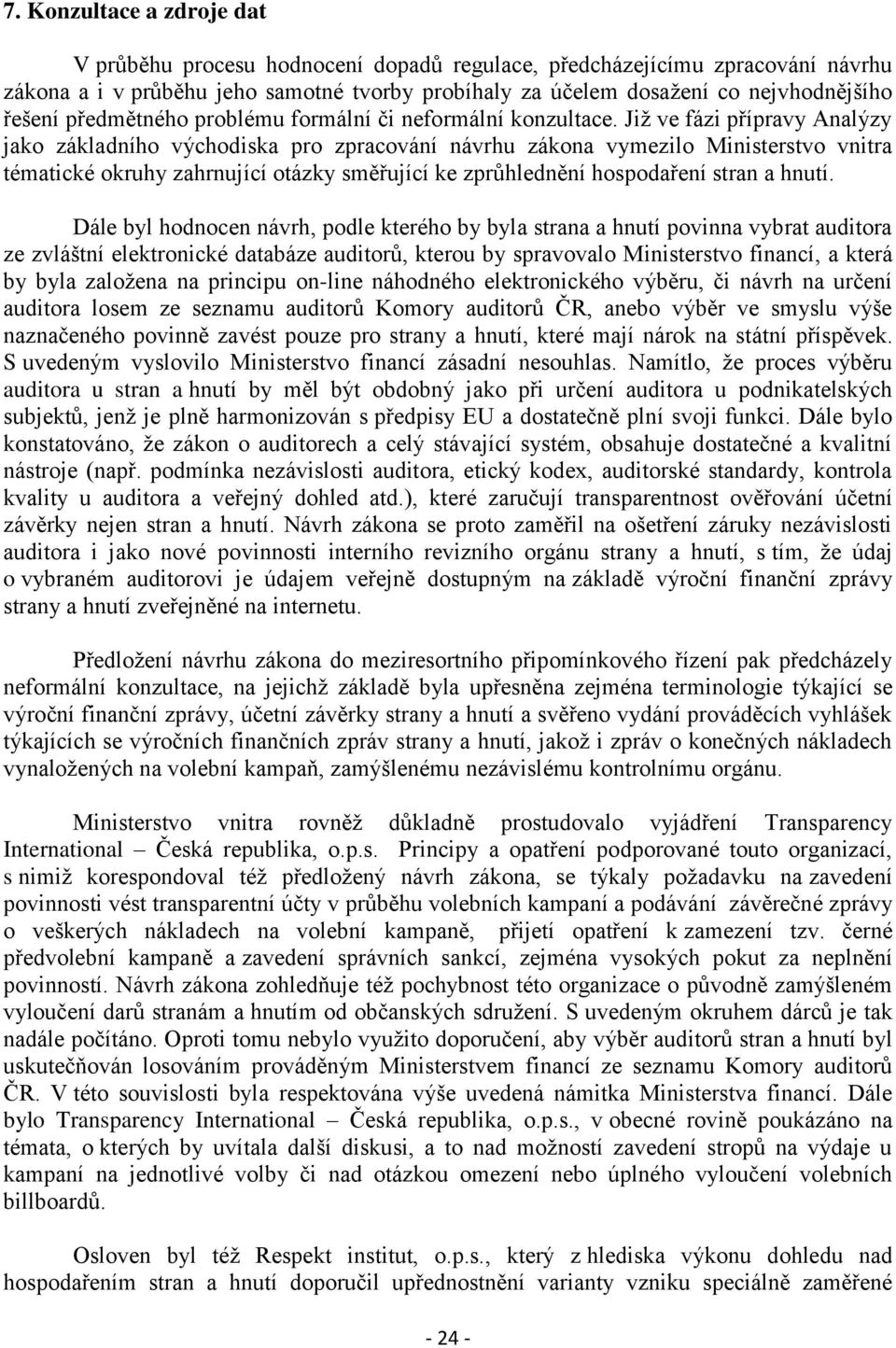 Již ve fázi přípravy Analýzy jako základního východiska pro zpracování návrhu zákona vymezilo Ministerstvo vnitra tématické okruhy zahrnující otázky směřující ke zprůhlednění hospodaření stran a