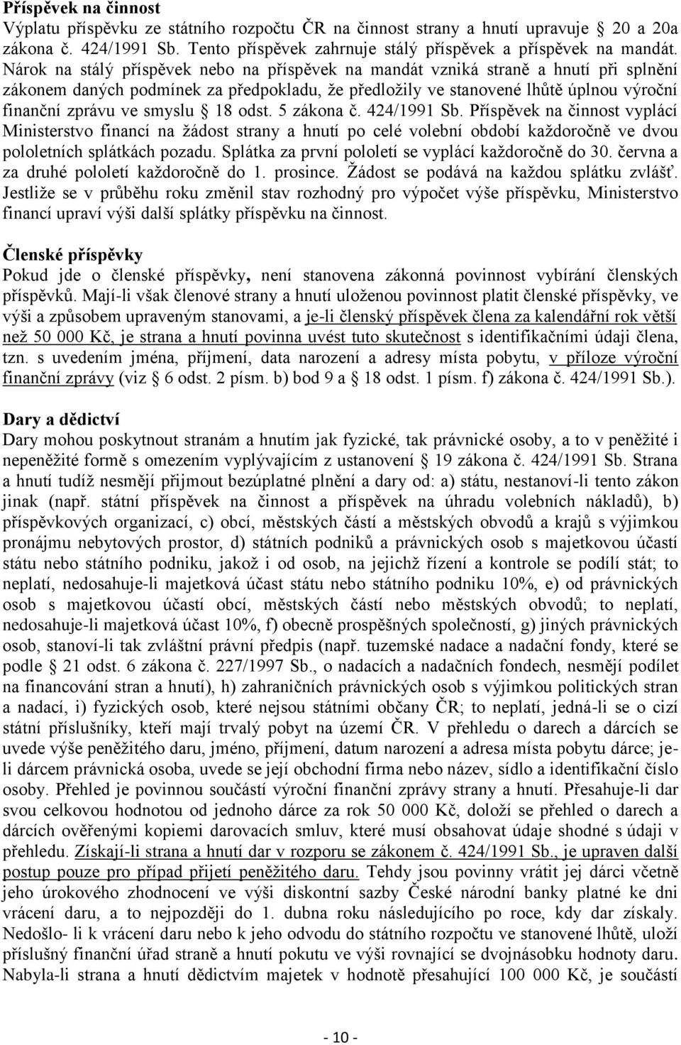 smyslu 18 odst. 5 zákona č. 424/1991 Sb. Příspěvek na činnost vyplácí Ministerstvo financí na žádost strany a hnutí po celé volební období každoročně ve dvou pololetních splátkách pozadu.