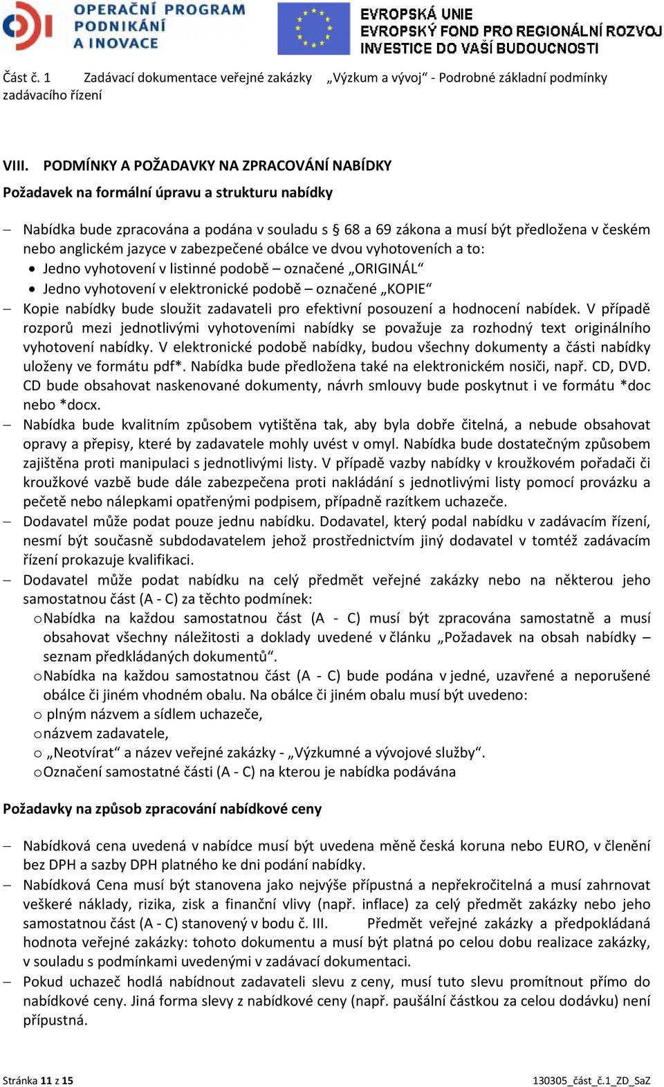 jazyce v zabezpečené obálce ve dvou vyhotoveních a to: Jedno vyhotovení v listinné podobě označené ORIGINÁL Jedno vyhotovení v elektronické podobě označené KOPIE Kopie nabídky bude sloužit zadavateli