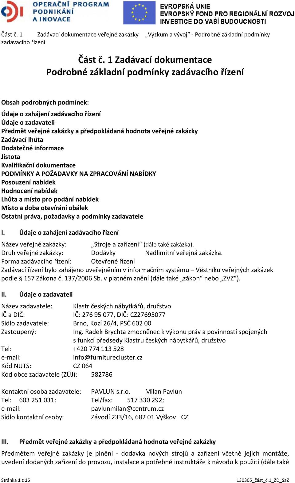 veřejné zakázky Zadávací lhůta Dodatečné informace Jistota Kvalifikační dokumentace PODMÍNKY A POŽADAVKY NA ZPRACOVÁNÍ NABÍDKY Posouzení nabídek Hodnocení nabídek Lhůta a místo pro podání nabídek