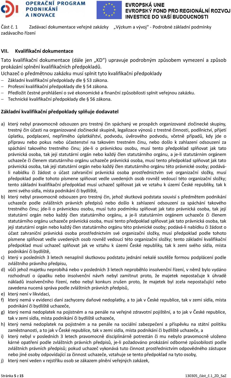 Uchazeč o předmětnou zakázku musí splnit tyto kvalifikační předpoklady Základní kvalifikační předpoklady dle 53 zákona. Profesní kvalifikační předpoklady dle 54 zákona.