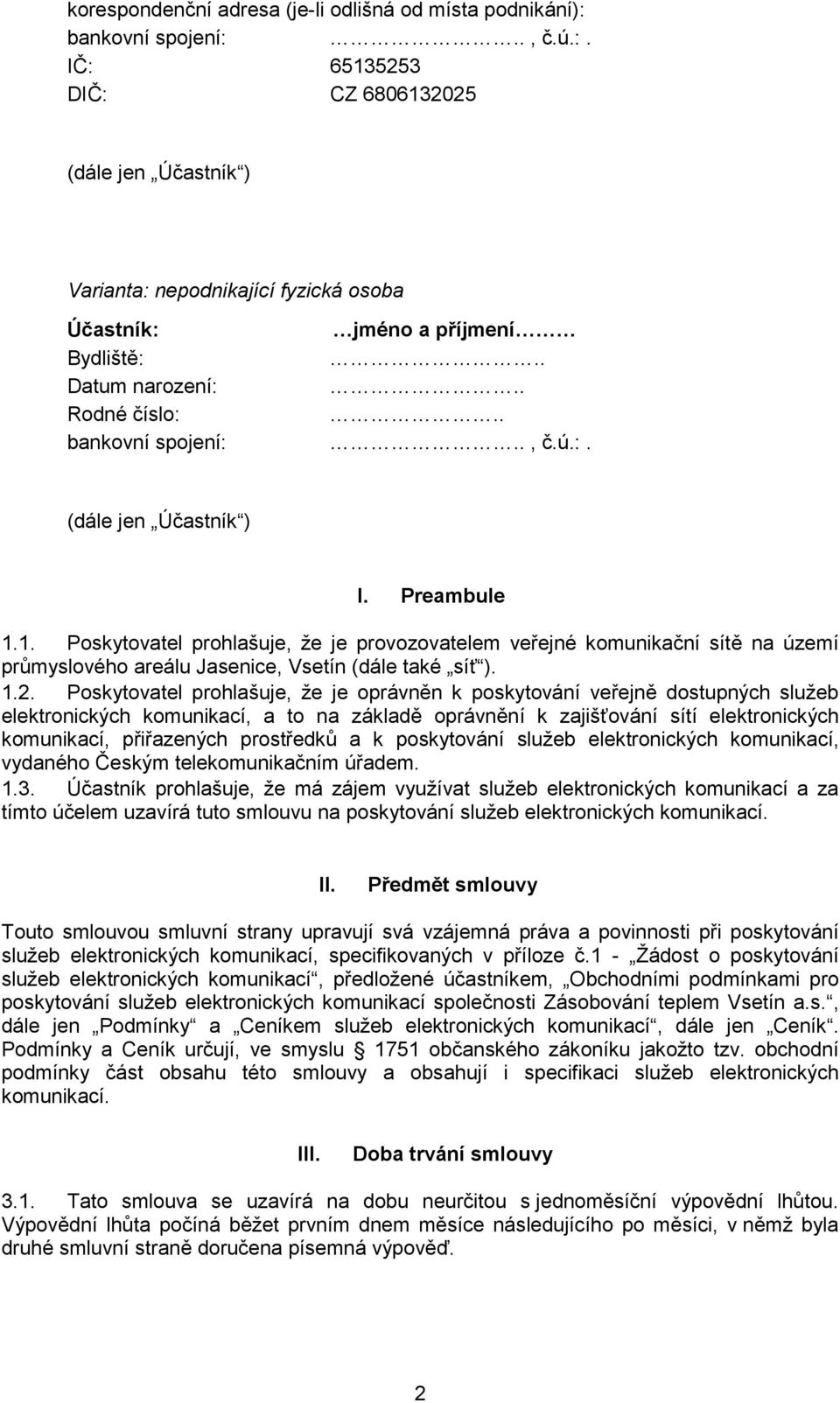 . Datum narození: JJJJJJJJJ.. Rodné číslo: JJJJJJJJ.. bankovní spojení: JJJJJJJJJ.., č.ú.:. (dále jen Účastník ) I. Preambule 1.