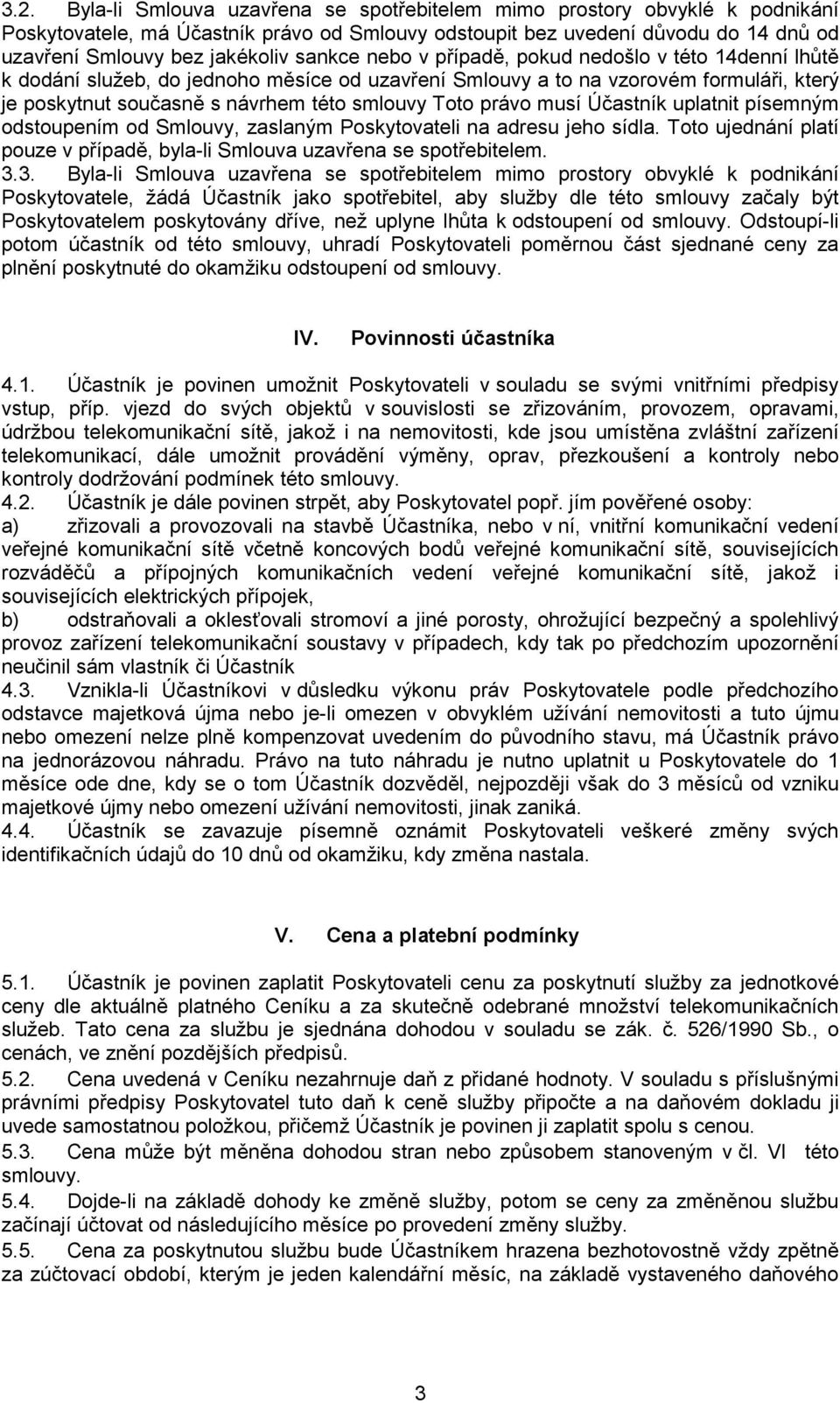 právo musí Účastník uplatnit písemným odstoupením od Smlouvy, zaslaným Poskytovateli na adresu jeho sídla. Toto ujednání platí pouze v případě, byla-li Smlouva uzavřena se spotřebitelem. 3.