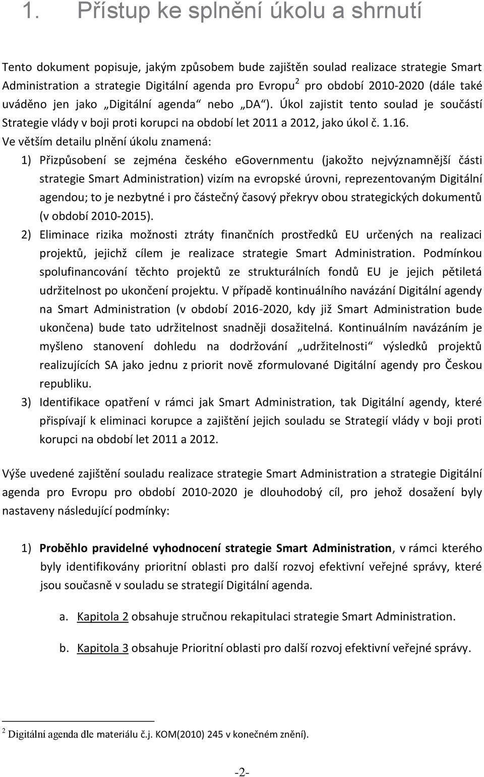 Ve větším detailu plnění úkolu znamená: 1) Přizpůsobení se zejména českého egovernmentu (jakožto nejvýznamnější části strategie Smart Administration) vizím na evropské úrovni, reprezentovaným