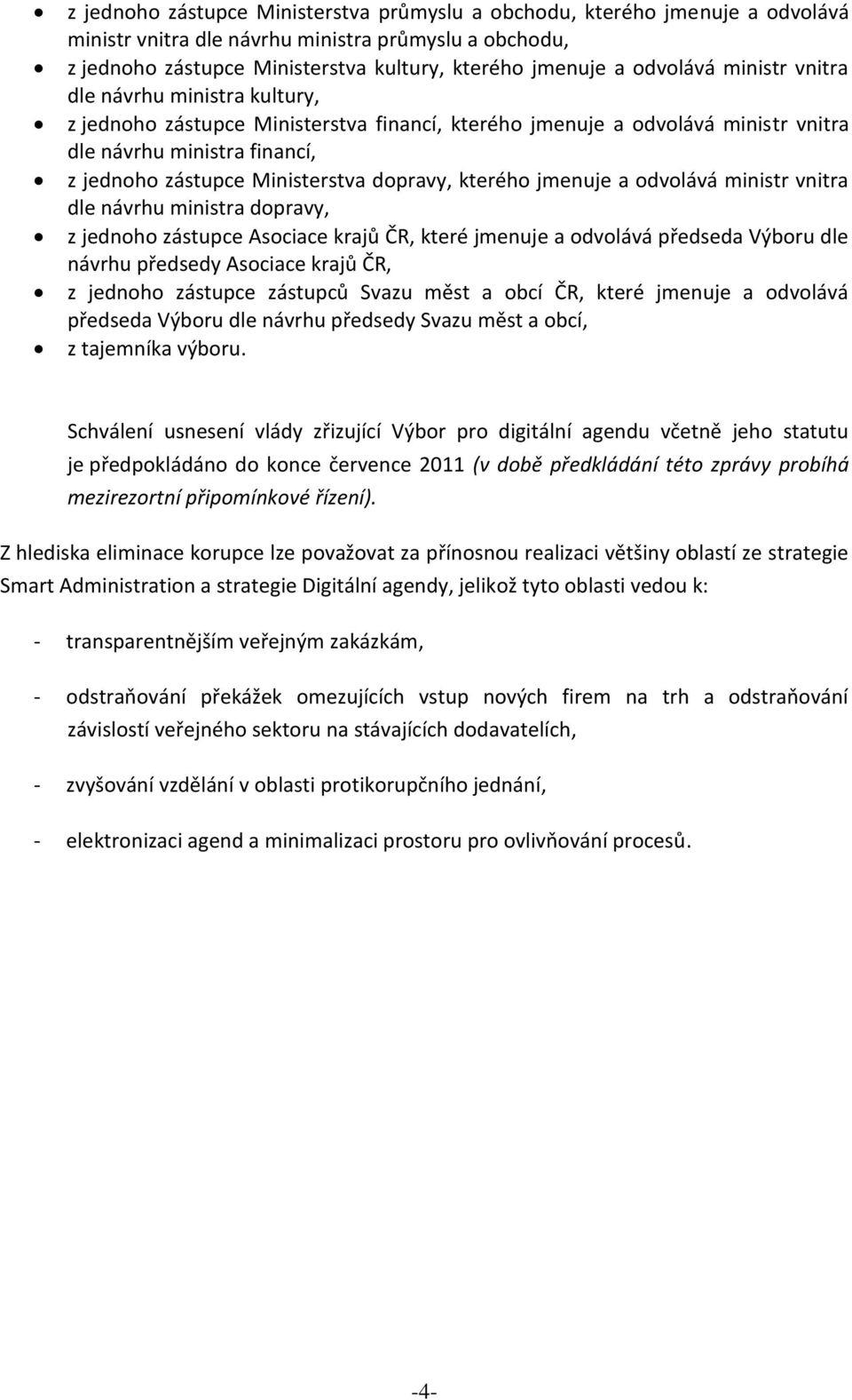 dopravy, kterého jmenuje a odvolává ministr vnitra dle návrhu ministra dopravy, z jednoho zástupce Asociace krajů ČR, které jmenuje a odvolává předseda Výboru dle návrhu předsedy Asociace krajů ČR, z