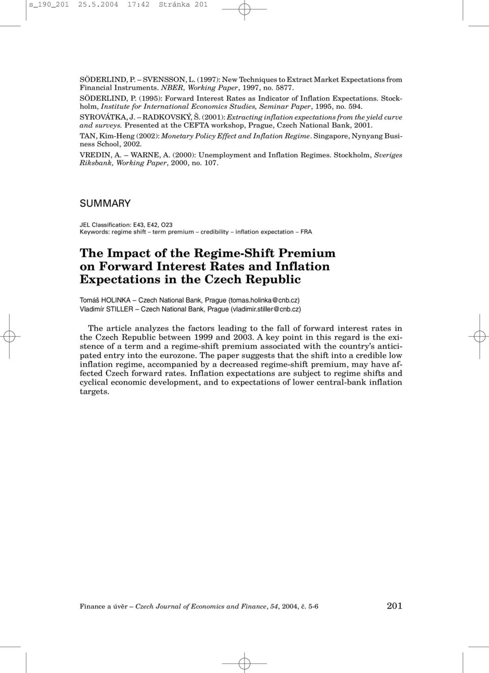 Presented at the CEFTA workshop, Prague, Czech National Bank, 2001. TAN, Kim-Heng (2002): Monetary Policy Effect and Inflation Regime. Singapore, Nynyang Business School, 2002. VREDIN, A. WARNE, A.