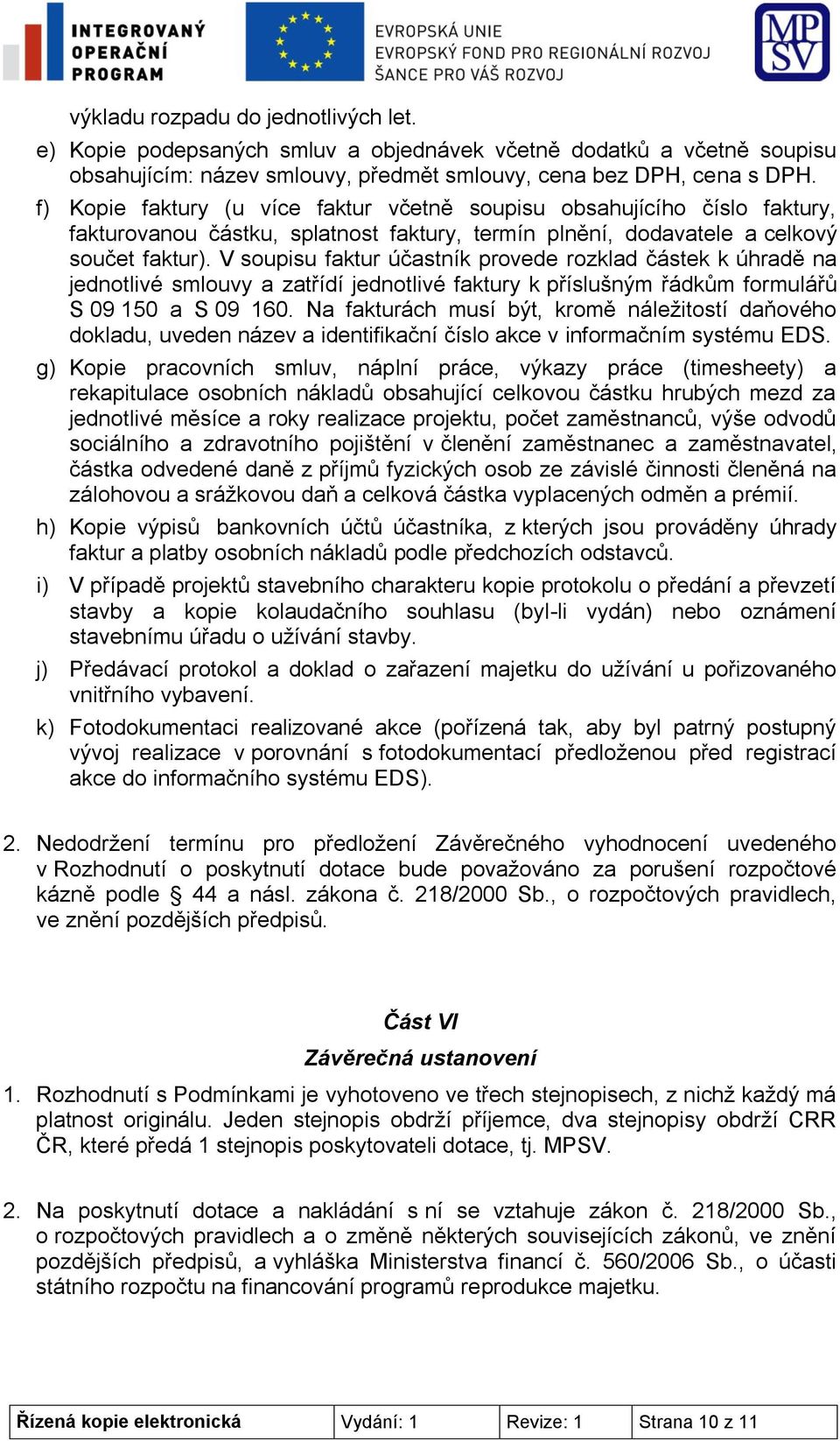 V soupisu faktur účastník provede rozklad částek k úhradě na jednotlivé smlouvy a zatřídí jednotlivé faktury k příslušným řádkům formulářů S 09 150 a S 09 160.