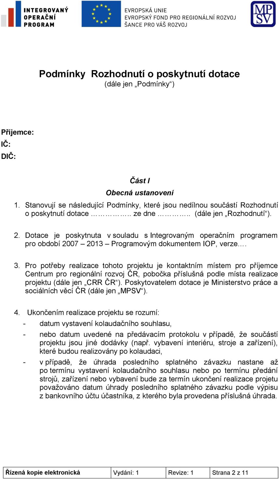 Dotace je poskytnuta v souladu s Integrovaným operačním programem pro období 2007 2013 Programovým dokumentem IOP, verze. 3.