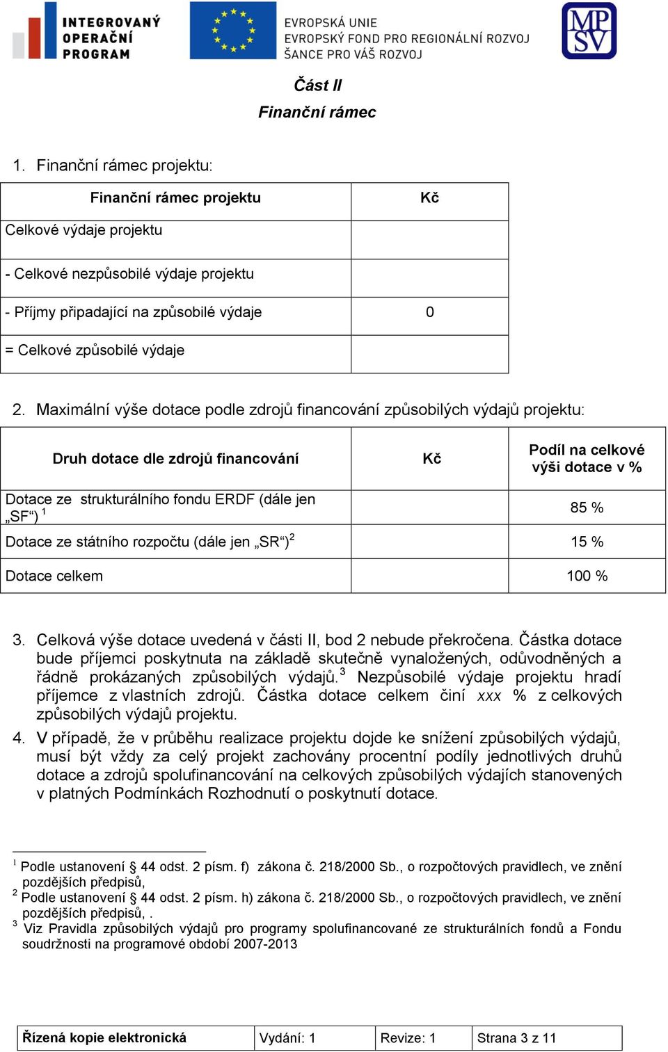 Maximální výše dotace podle zdrojů financování způsobilých výdajů projektu: Druh dotace dle zdrojů financování Kč Podíl na celkové výši dotace v % Dotace ze strukturálního fondu ERDF (dále jen SF ) 1