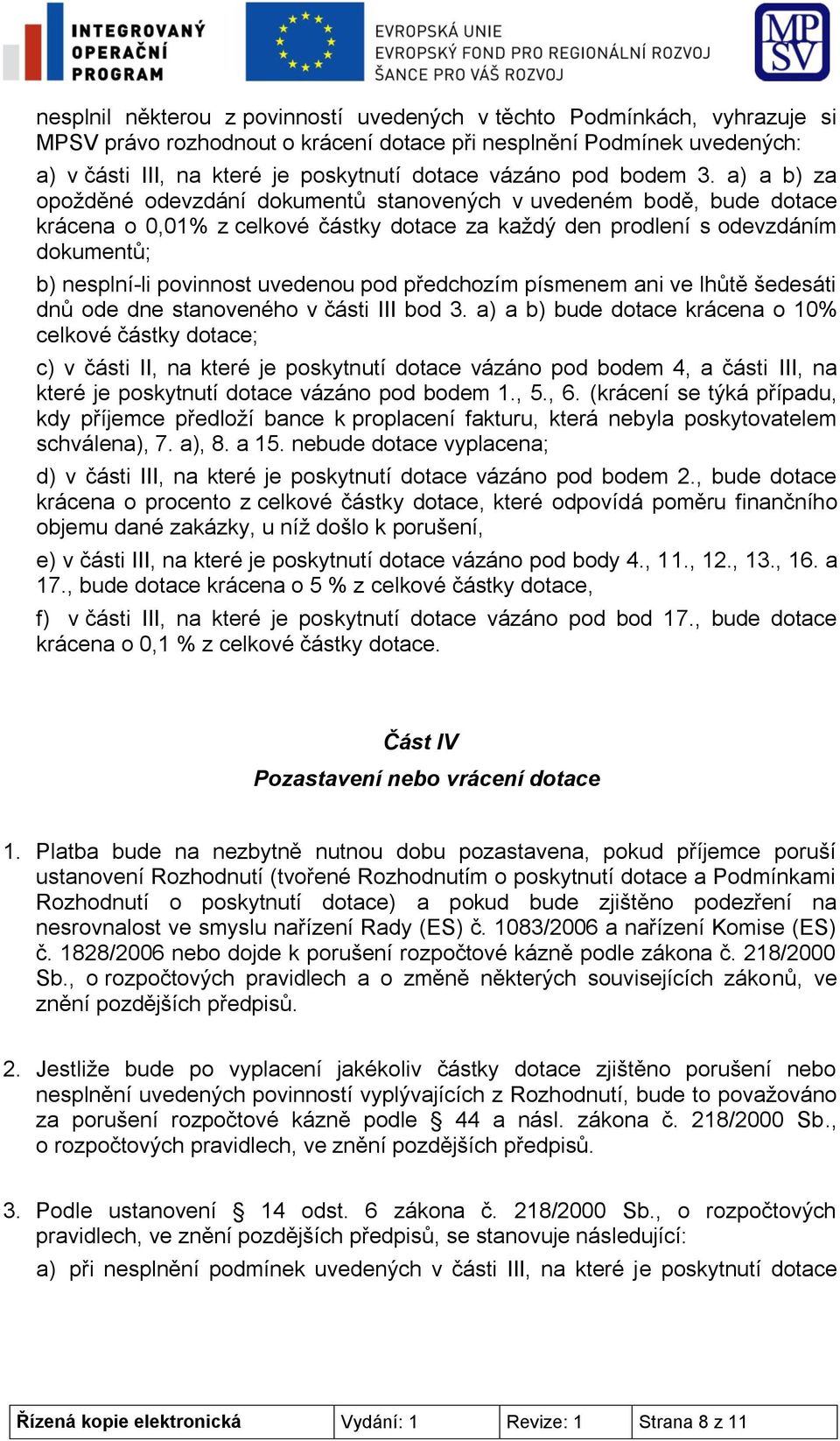 a) a b) za opožděné odevzdání dokumentů stanovených v uvedeném bodě, bude dotace krácena o 0,01% z celkové částky dotace za každý den prodlení s odevzdáním dokumentů; b) nesplní-li povinnost uvedenou