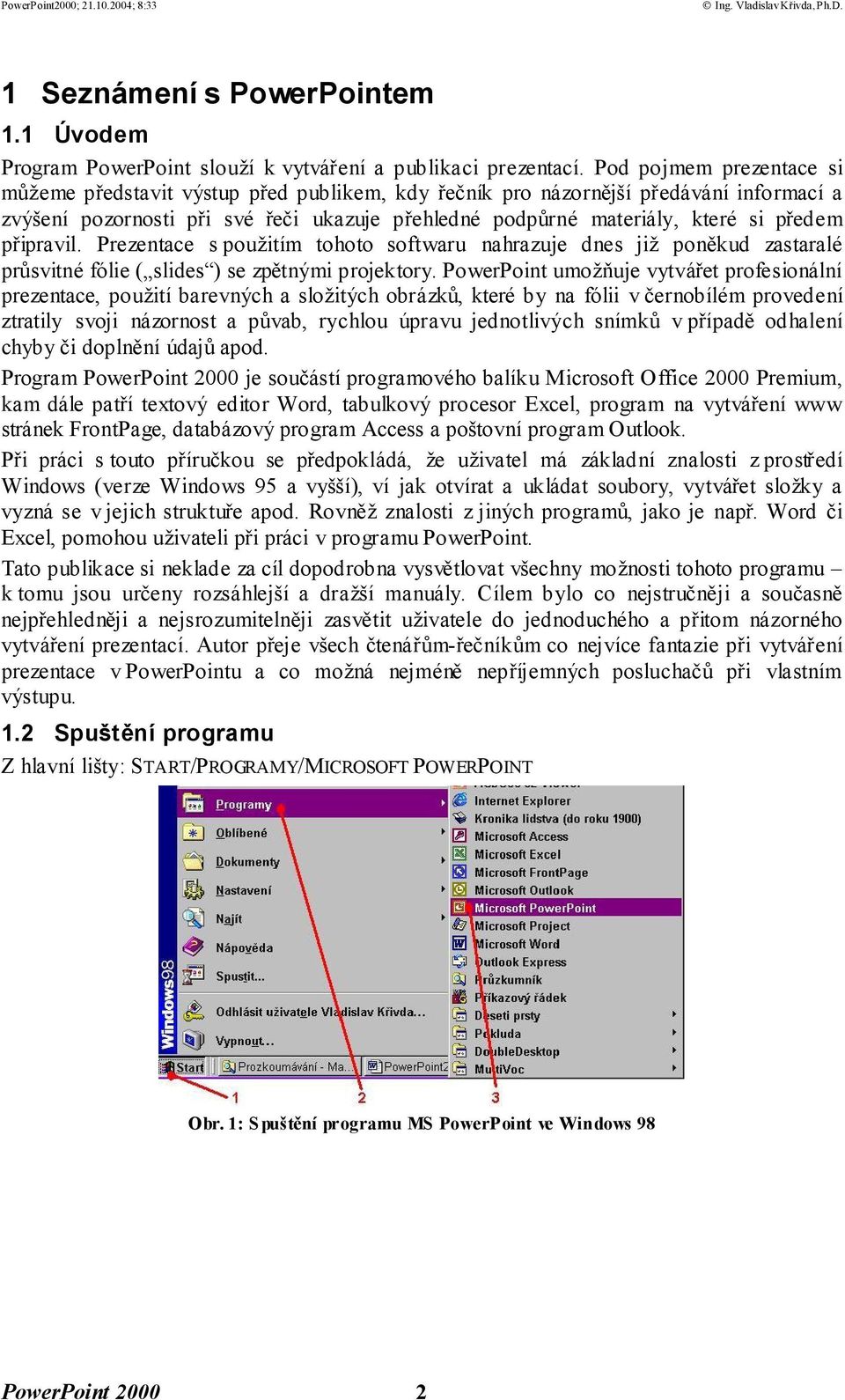 připravil. Prezentace s použitím tohoto softwaru nahrazuje dnes již poněkud zastaralé průsvitné fólie ( slides ) se zpětnými projektory.