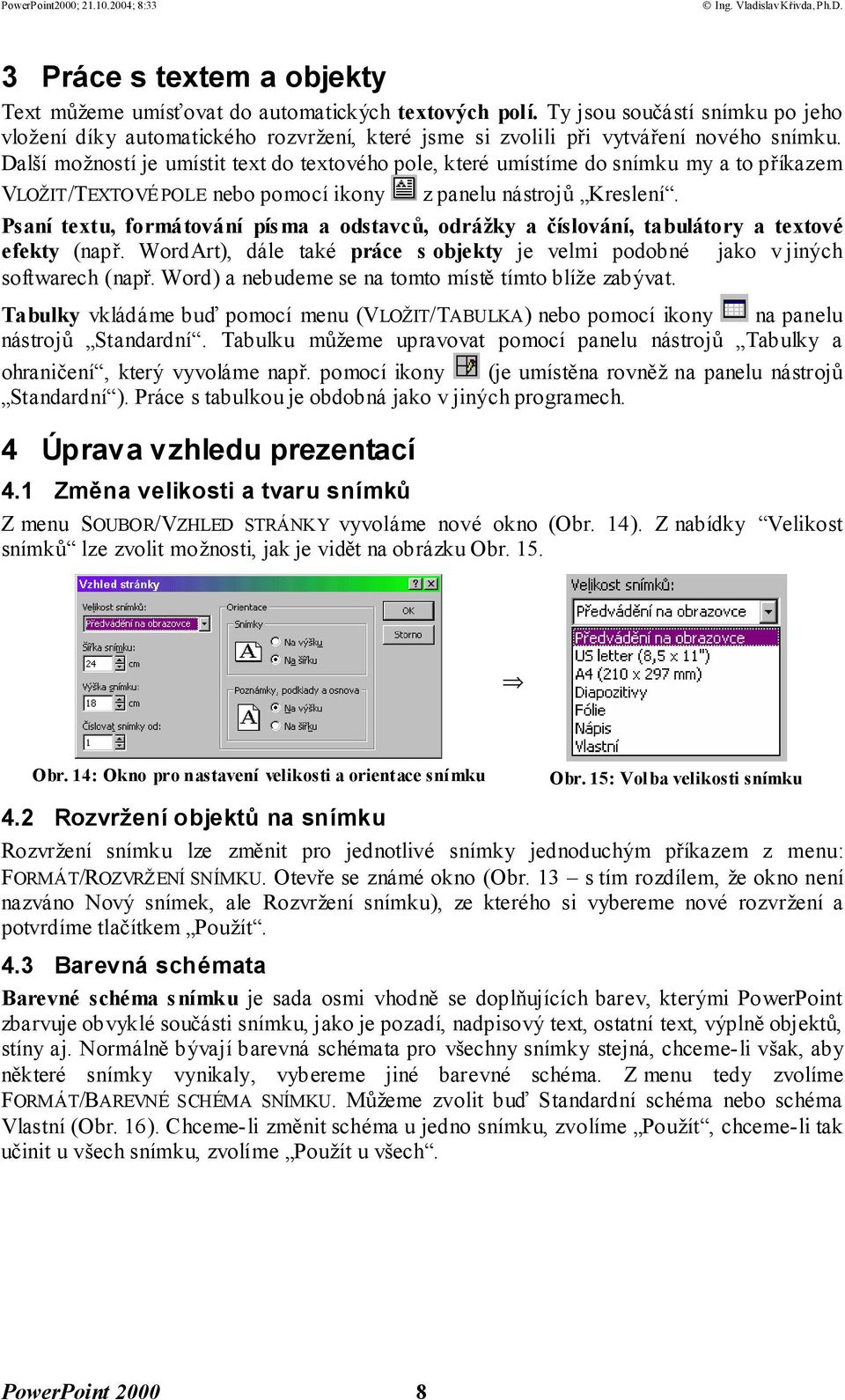 Další možností je umístit text do textového pole, které umístíme do snímku my a to příkazem VLOŽIT/TEXTOVÉ POLE nebo pomocí ikony z panelu nástrojů Kreslení.