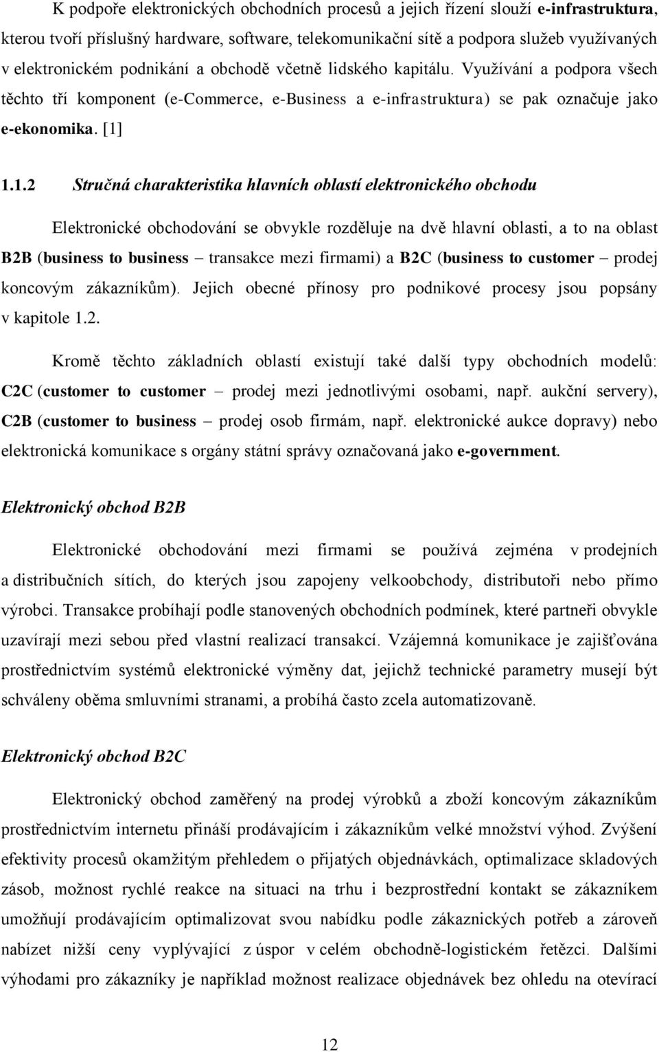 1.1.2 Stručná charakteristika hlavních oblastí elektronického obchodu Elektronické obchodování se obvykle rozděluje na dvě hlavní oblasti, a to na oblast B2B (business to business transakce mezi