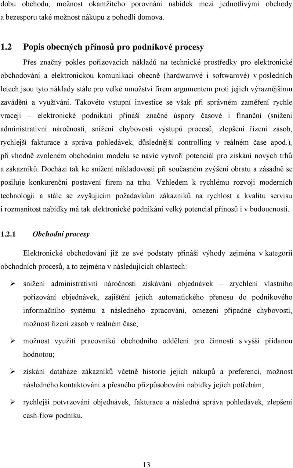 v posledních letech jsou tyto náklady stále pro velké množství firem argumentem proti jejich výraznějšímu zavádění a využívání.