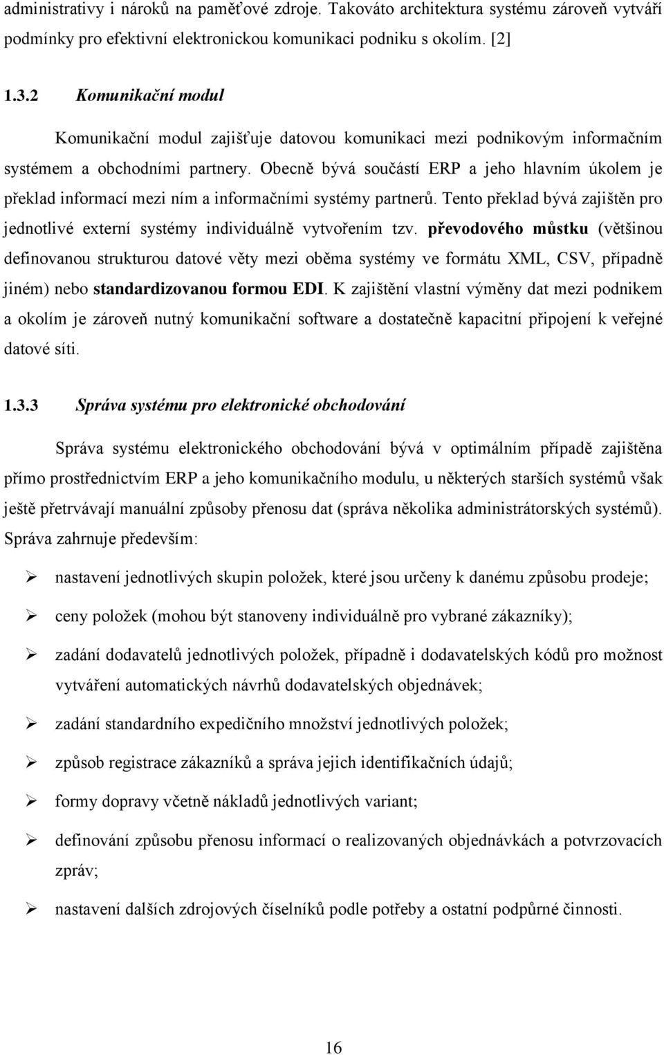 Obecně bývá součástí ERP a jeho hlavním úkolem je překlad informací mezi ním a informačními systémy partnerů. Tento překlad bývá zajištěn pro jednotlivé externí systémy individuálně vytvořením tzv.