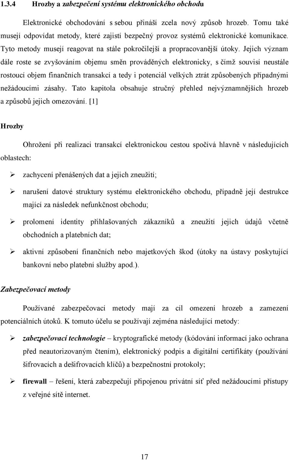 Jejich význam dále roste se zvyšováním objemu směn prováděných elektronicky, s čímž souvisí neustále rostoucí objem finančních transakcí a tedy i potenciál velkých ztrát způsobených případnými