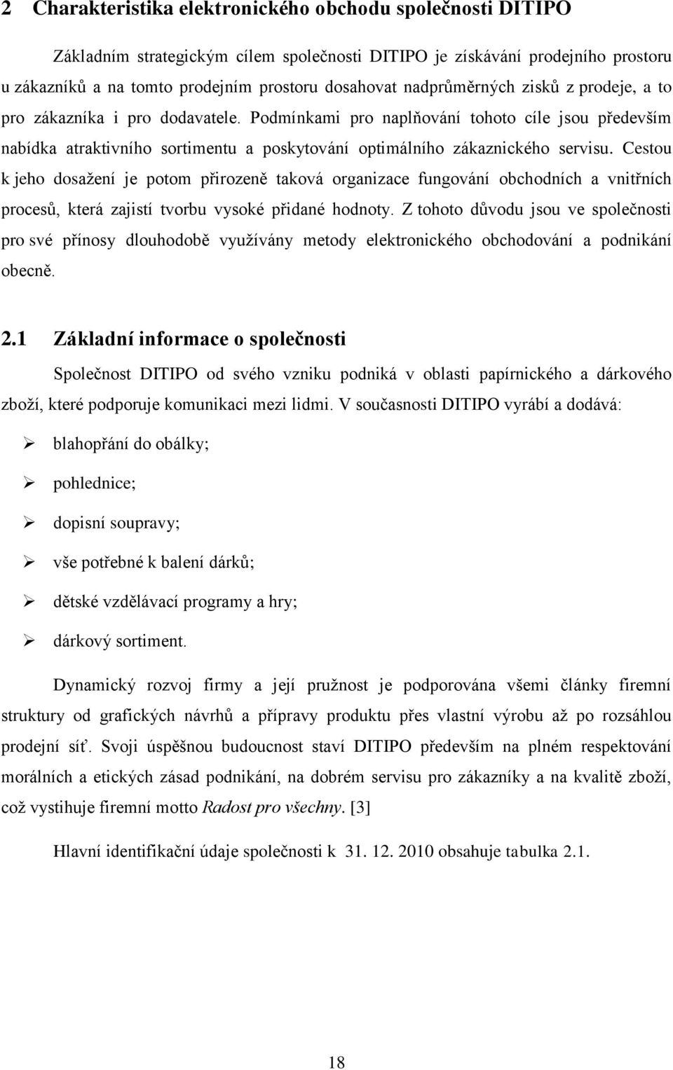 Cestou k jeho dosažení je potom přirozeně taková organizace fungování obchodních a vnitřních procesů, která zajistí tvorbu vysoké přidané hodnoty.