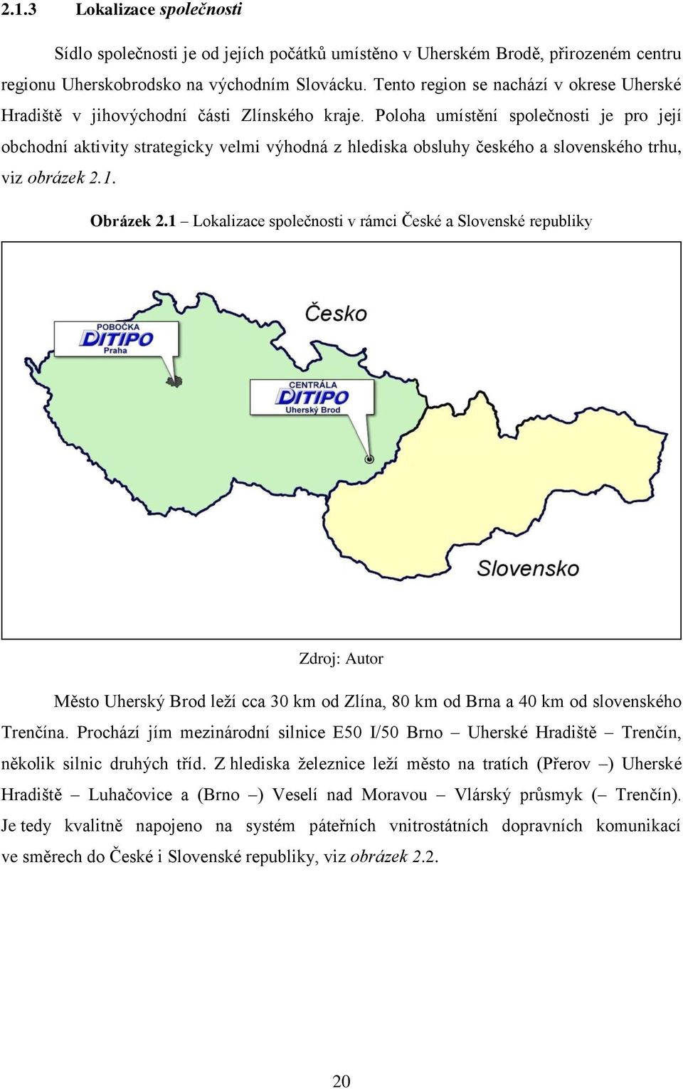 Poloha umístění společnosti je pro její obchodní aktivity strategicky velmi výhodná z hlediska obsluhy českého a slovenského trhu, viz obrázek 2.1. Obrázek 2.