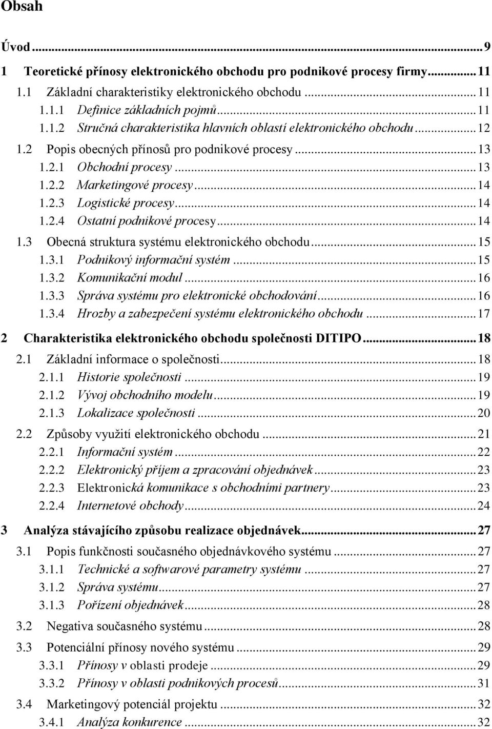 .. 15 1.3.1 Podnikový informační systém... 15 1.3.2 Komunikační modul... 16 1.3.3 Správa systému pro elektronické obchodování... 16 1.3.4 Hrozby a zabezpečení systému elektronického obchodu.