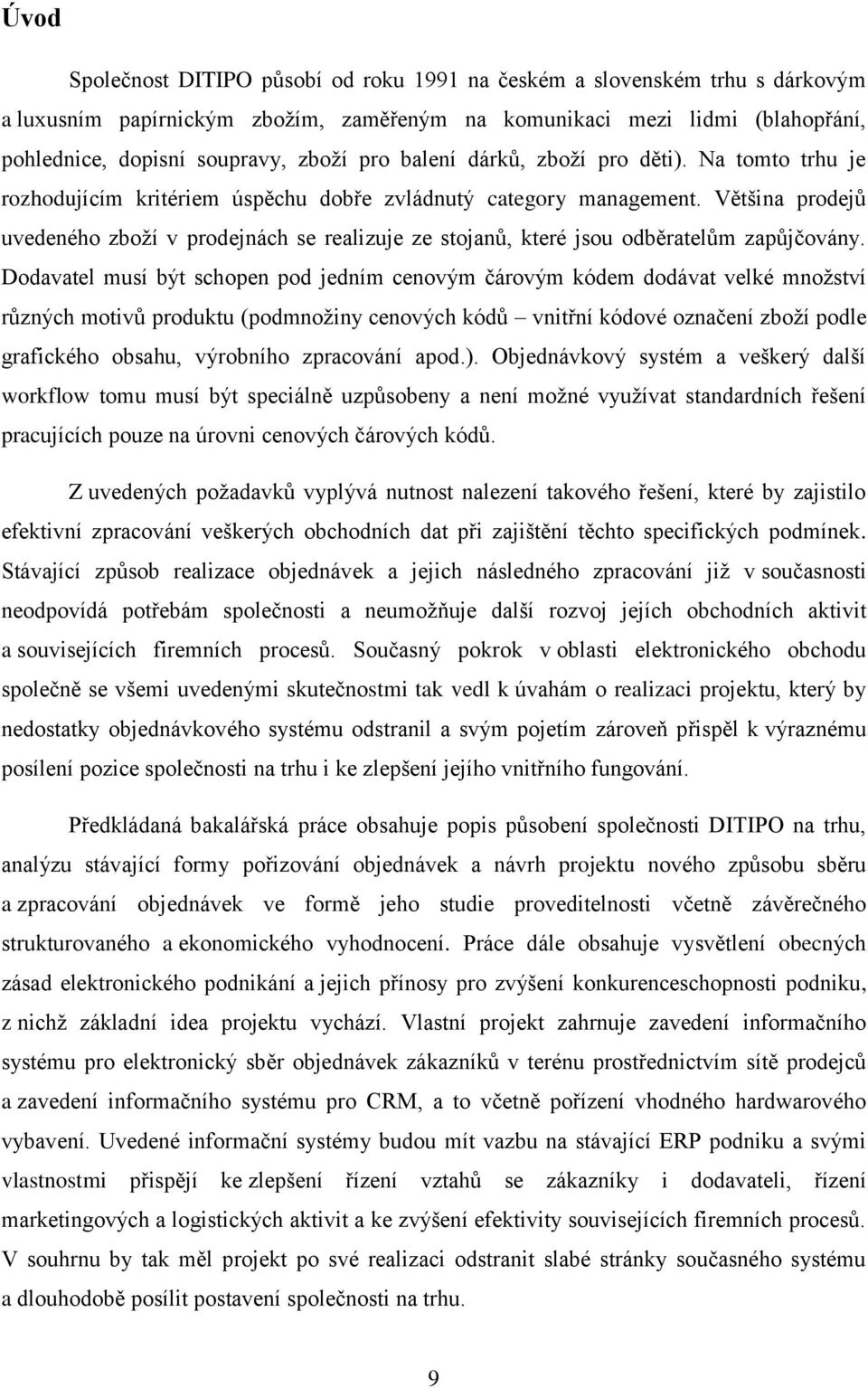 Většina prodejů uvedeného zboží v prodejnách se realizuje ze stojanů, které jsou odběratelům zapůjčovány.