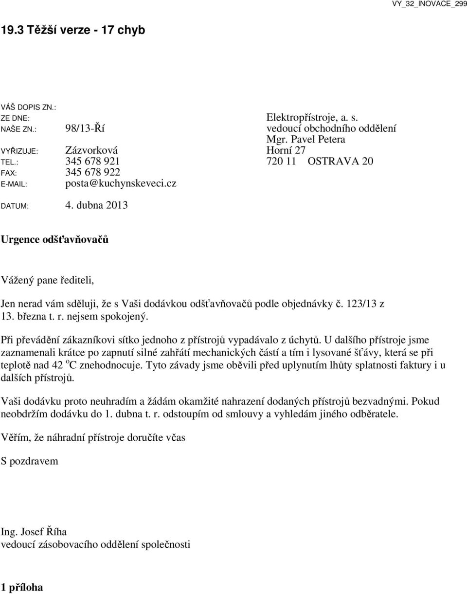 dubna 2013 Urgence odšťavňovačů Vážený pane řediteli, Jen nerad vám sděluji, že s Vaši dodávkou odšťavňovačů podle objednávky č. 123/13 z 13. března t. r. nejsem spokojený.