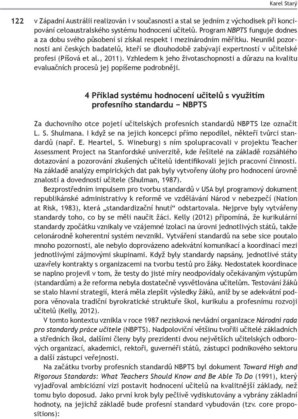 Neunikl pozornosti ani českých badatelů, kteří se dlouhodobě zabývají expertností v učitelské profesi (Píšová et al., 2011).