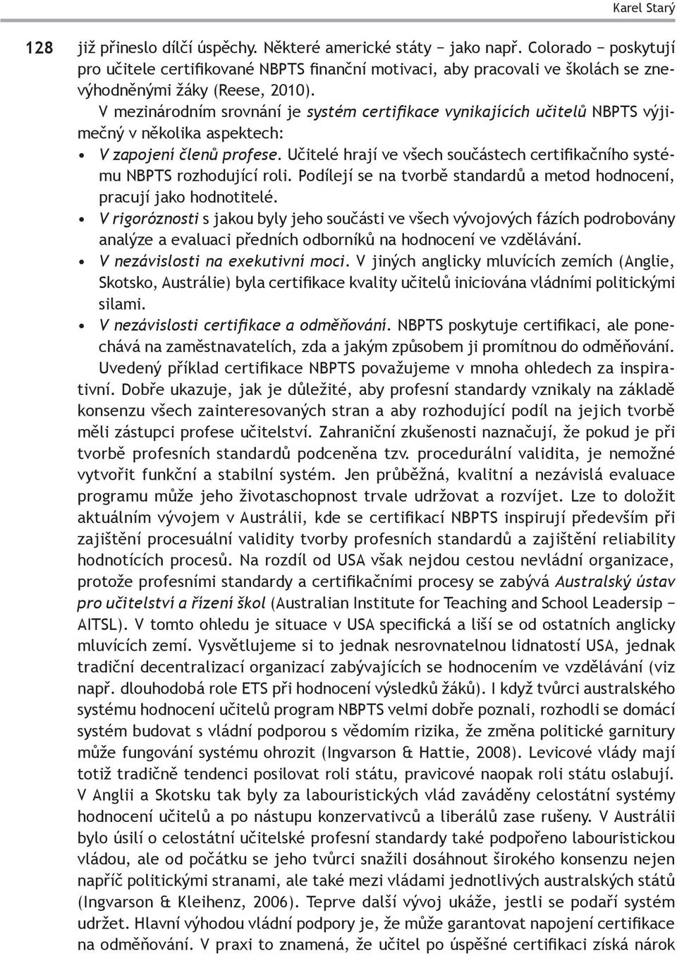 V mezinárodním srovnání je systém certifikace vynikajících učitelů NBPTS výjimečný v několika aspektech: V zapojení členů profese.