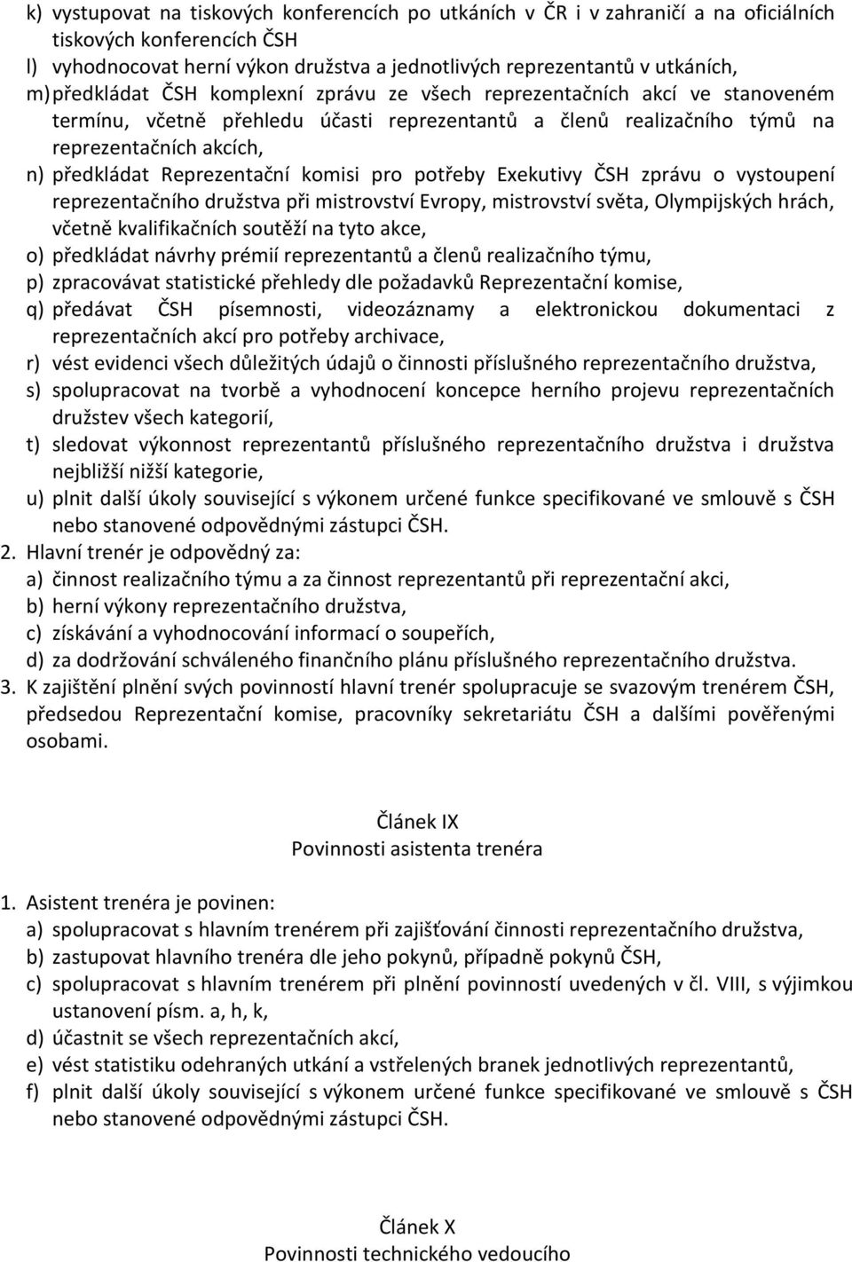 Reprezentační komisi pro potřeby Exekutivy ČSH zprávu o vystoupení reprezentačního družstva při mistrovství Evropy, mistrovství světa, Olympijských hrách, včetně kvalifikačních soutěží na tyto akce,