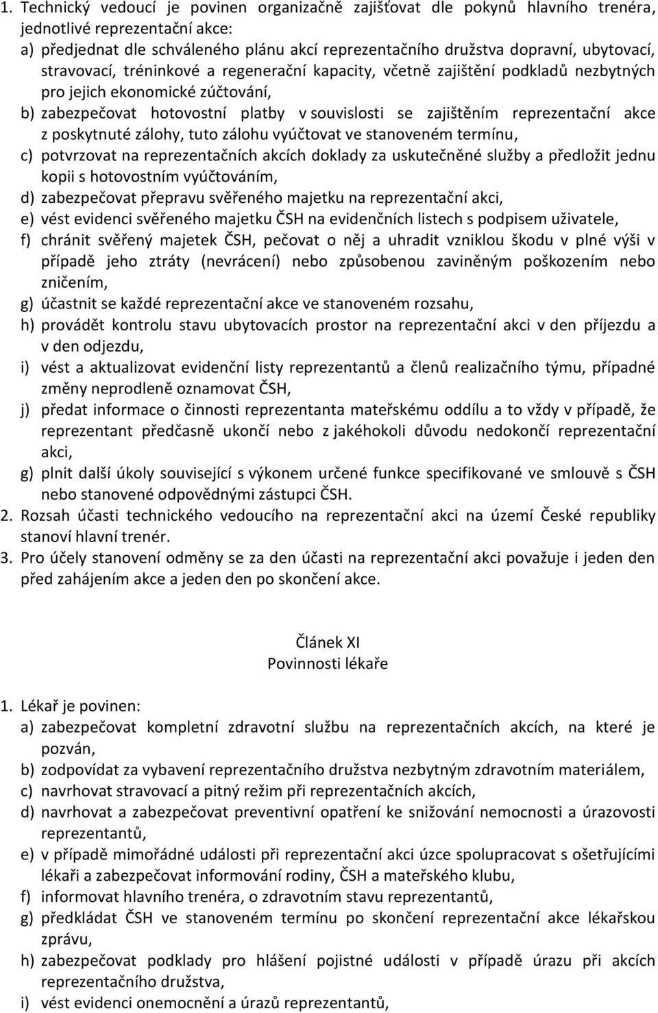 reprezentační akce z poskytnuté zálohy, tuto zálohu vyúčtovat ve stanoveném termínu, c) potvrzovat na reprezentačních akcích doklady za uskutečněné služby a předložit jednu kopii s hotovostním