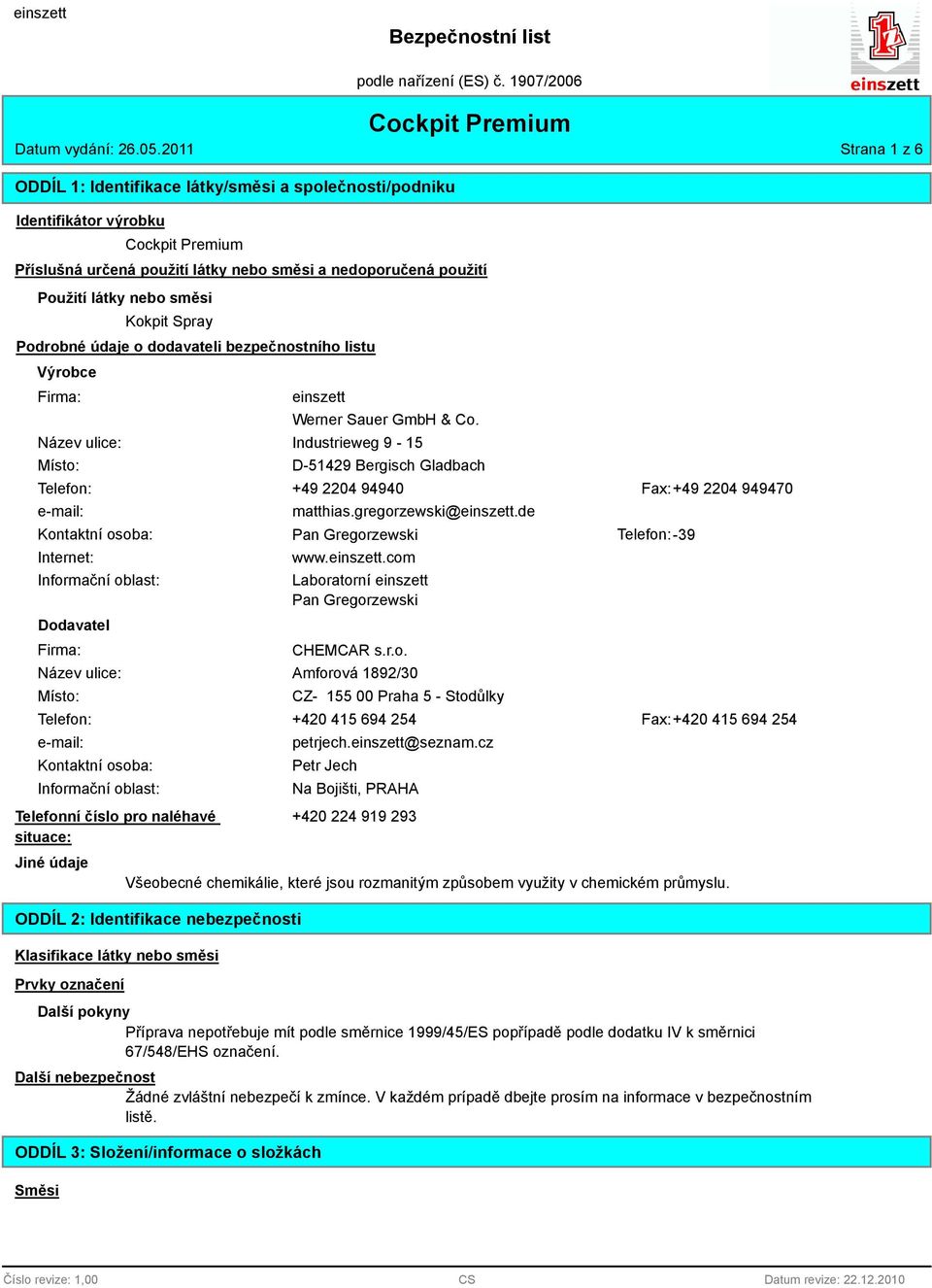 Podrobné údaje o dodavateli bezpečnostního listu Výrobce Firma: Název ulice: Místo: einszett Werner Sauer GmbH & Co.