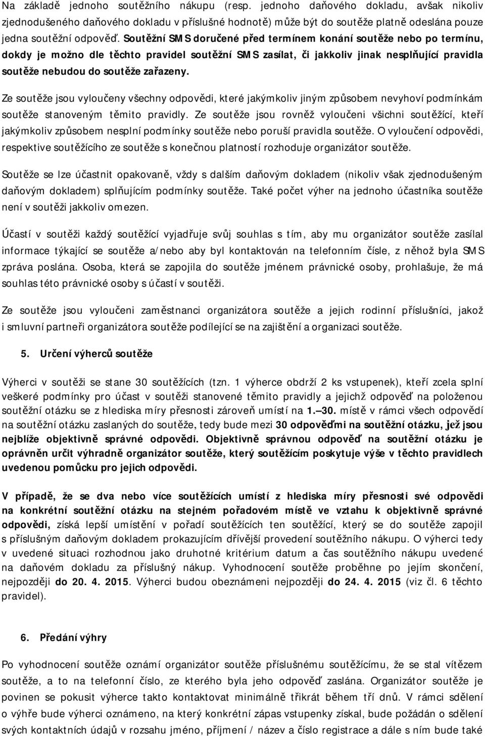 Soutěžní SMS doručené před termínem konání soutěže nebo po termínu, dokdy je možno dle těchto pravidel soutěžní SMS zasílat, či jakkoliv jinak nesplňující pravidla soutěže nebudou do soutěže zařazeny.