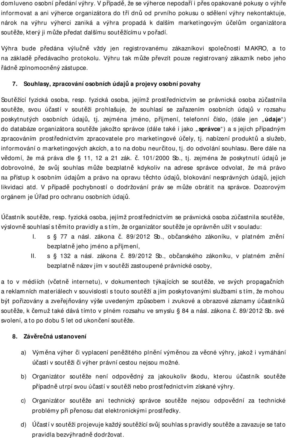 výhra propadá k dalším marketingovým účelům organizátora soutěže, který ji může předat dalšímu soutěžícímu v pořadí.