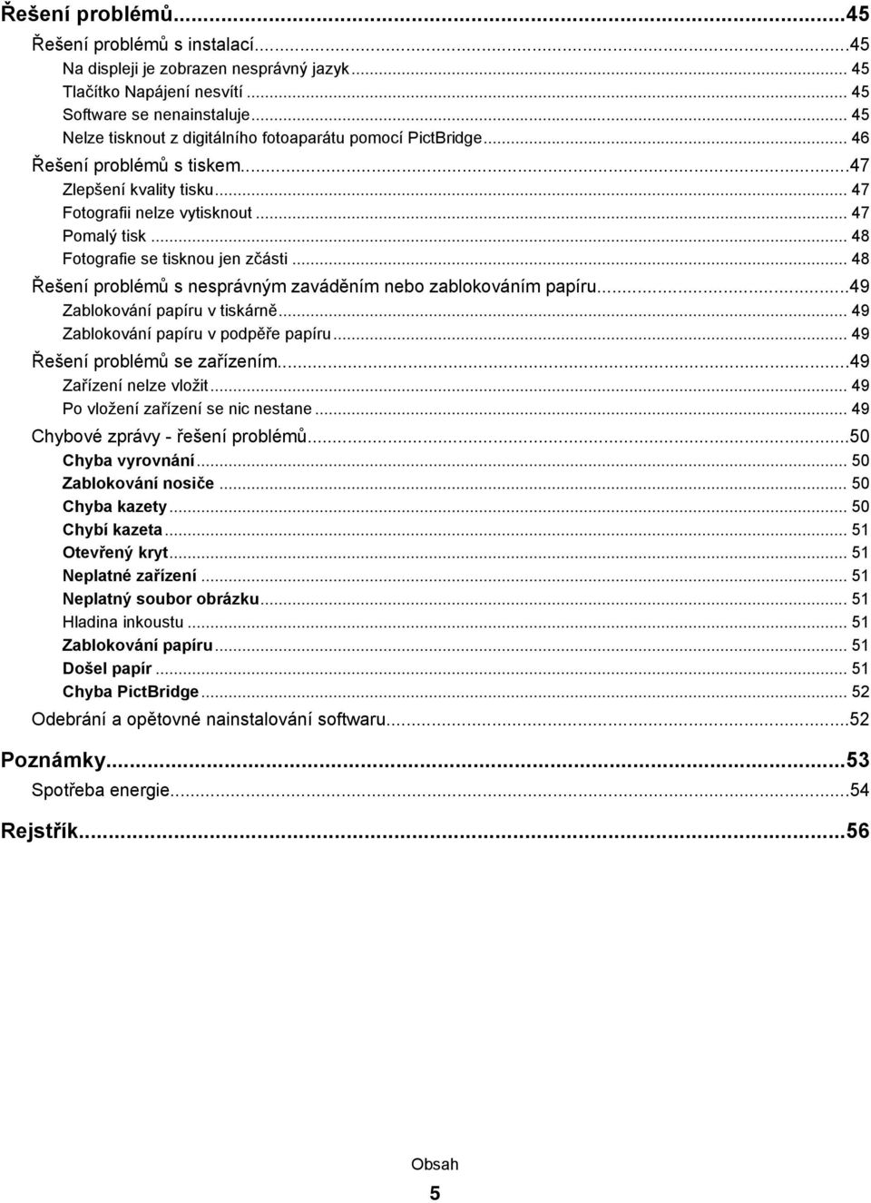 .. 48 Fotografie se tisknou jen zčásti... 48 Řešení problémů s nesprávným zaváděním nebo zablokováním papíru...49 Zablokování papíru v tiskárně... 49 Zablokování papíru v podpěře papíru.